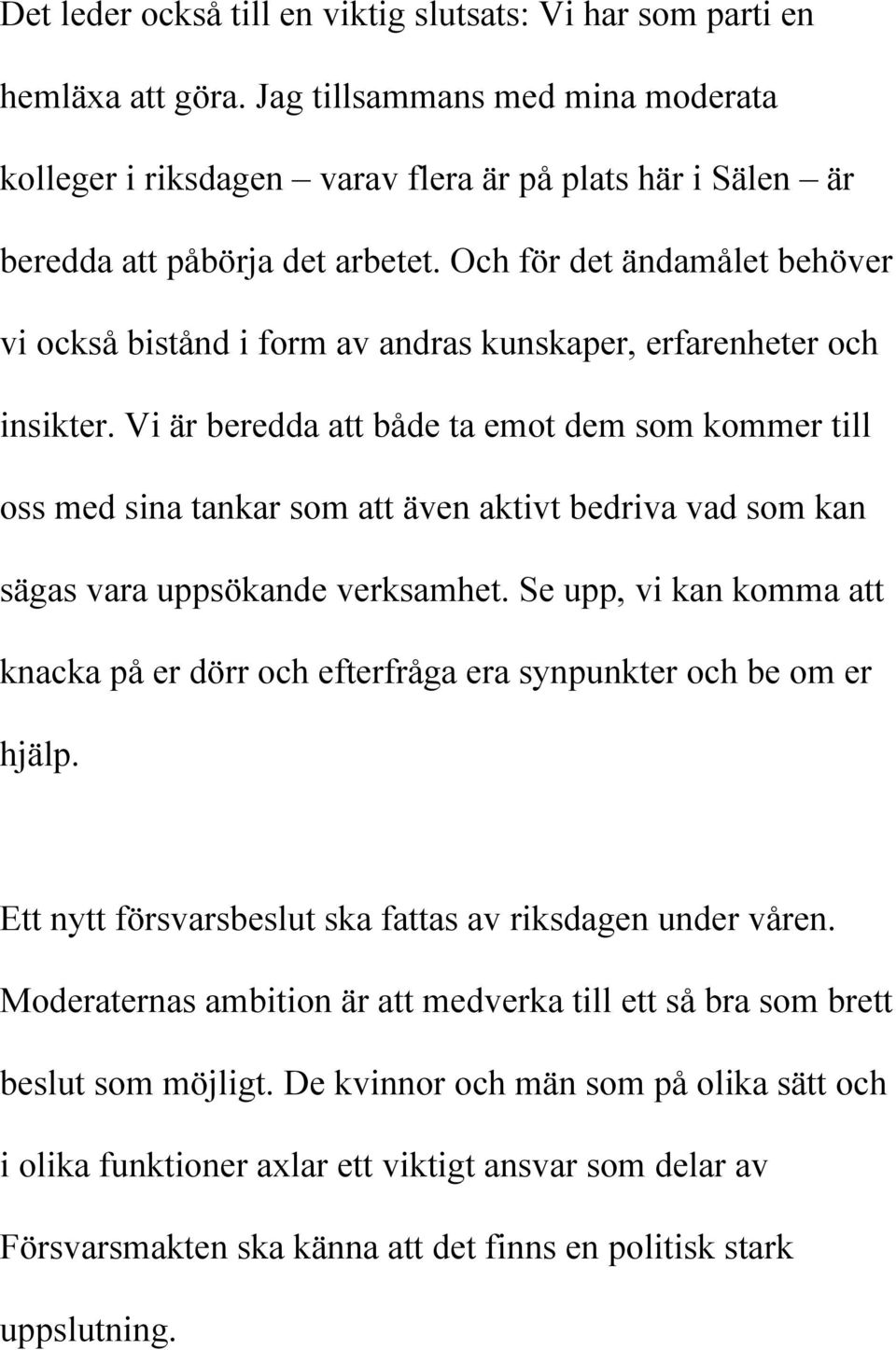 Och för det ändamålet behöver vi också bistånd i form av andras kunskaper, erfarenheter och insikter.