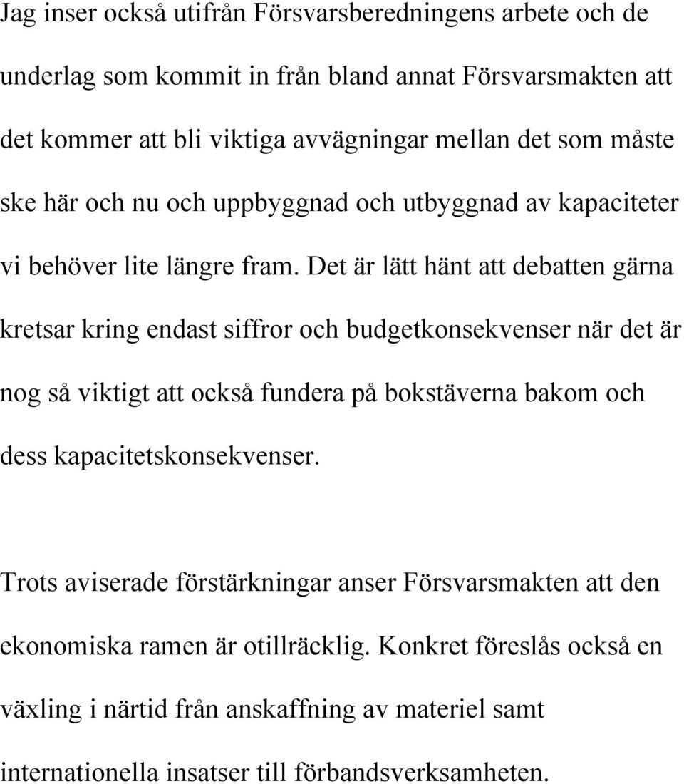 Det är lätt hänt att debatten gärna kretsar kring endast siffror och budgetkonsekvenser när det är nog så viktigt att också fundera på bokstäverna bakom och dess