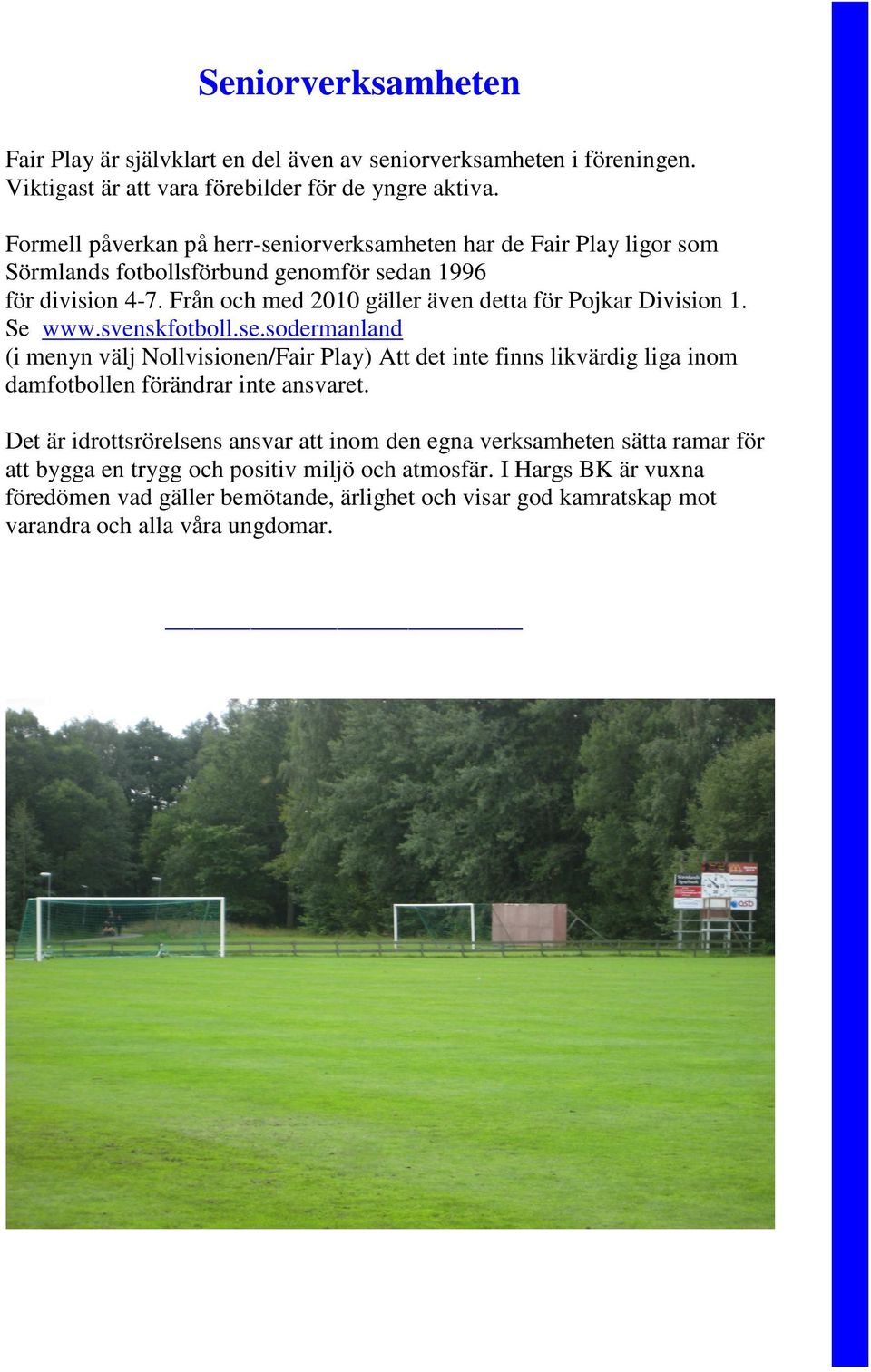 Från och med 2010 gäller även detta för Pojkar Division 1. Se www.svenskfotboll.se.