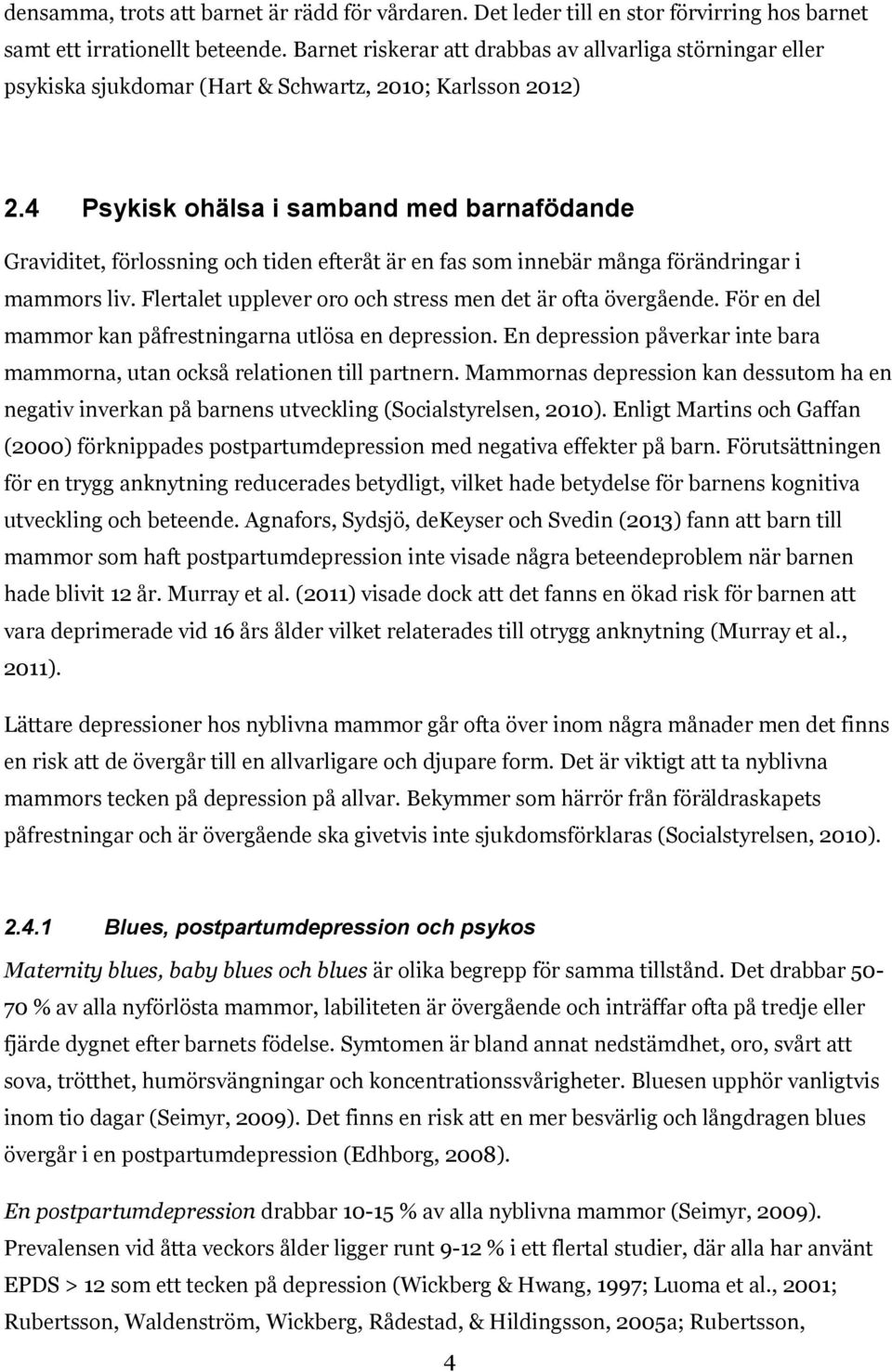 4 Psykisk ohälsa i samband med barnafödande Graviditet, förlossning och tiden efteråt är en fas som innebär många förändringar i mammors liv.
