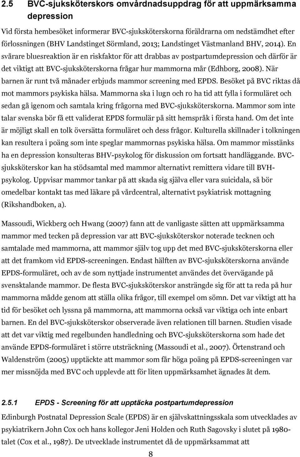 En svårare bluesreaktion är en riskfaktor för att drabbas av postpartumdepression och därför är det viktigt att BVC-sjuksköterskorna frågar hur mammorna mår (Edhborg, 2008).