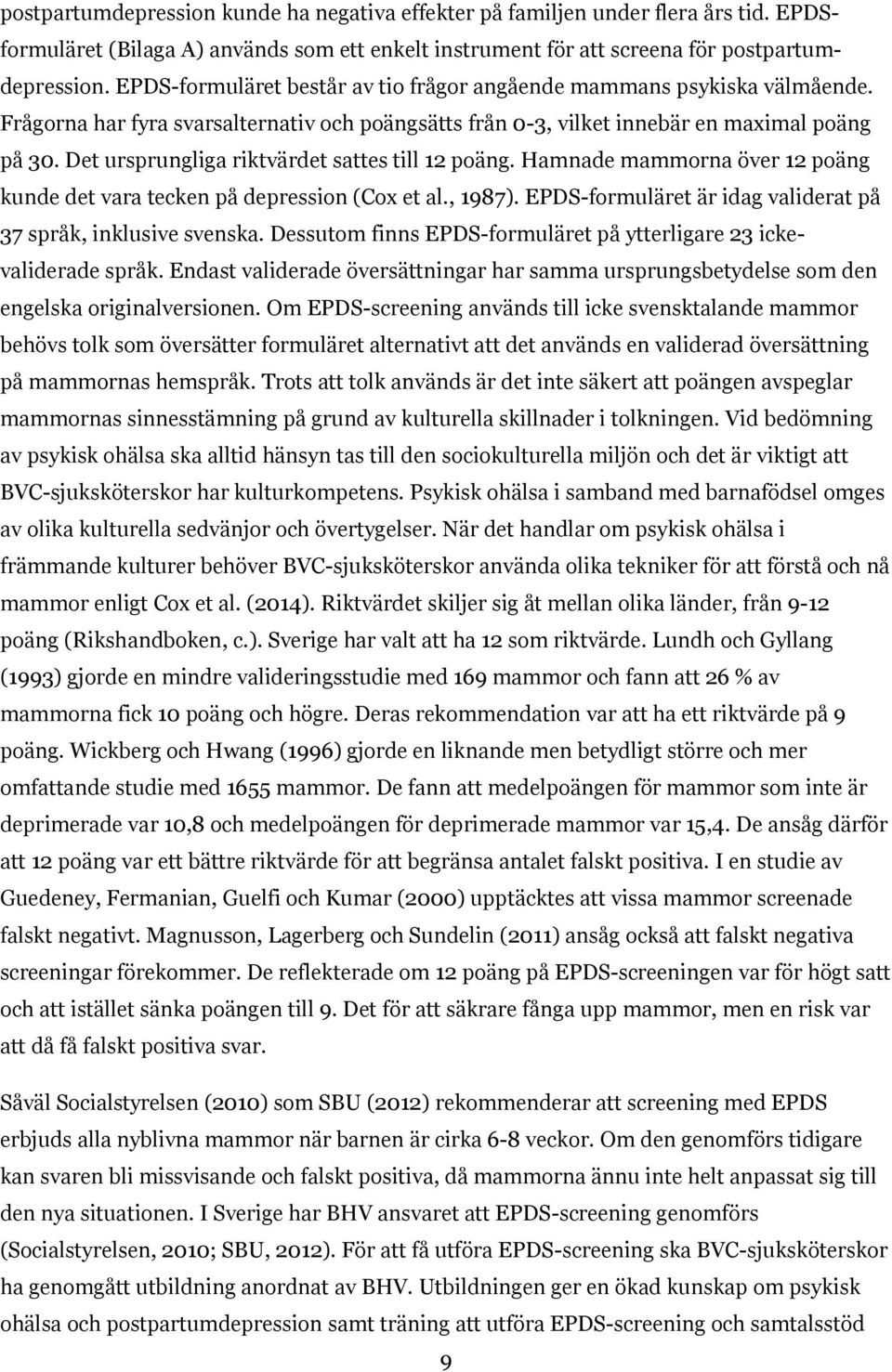 Det ursprungliga riktvärdet sattes till 12 poäng. Hamnade mammorna över 12 poäng kunde det vara tecken på depression (Cox et al., 1987).