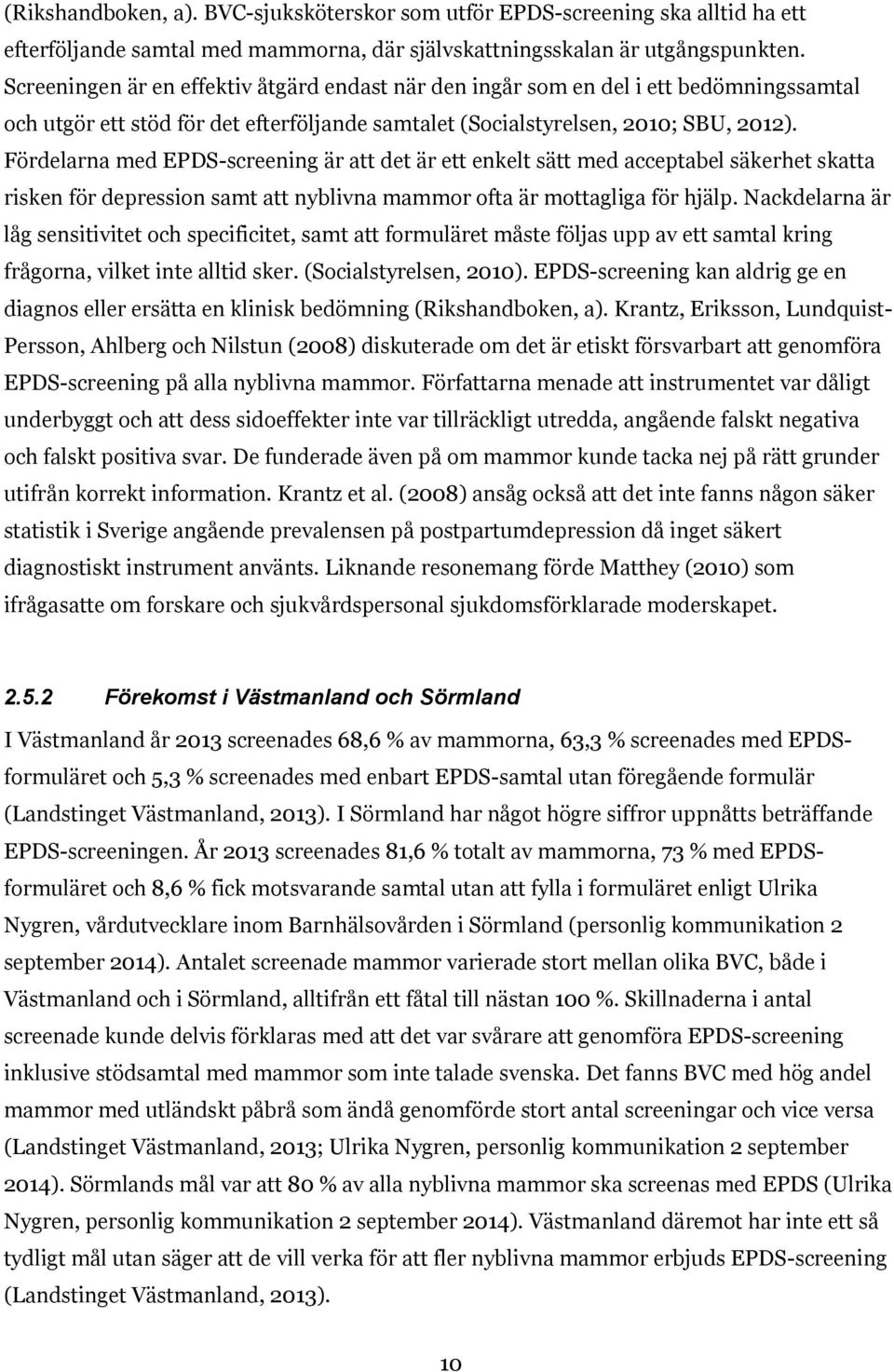 Fördelarna med EPDS-screening är att det är ett enkelt sätt med acceptabel säkerhet skatta risken för depression samt att nyblivna mammor ofta är mottagliga för hjälp.