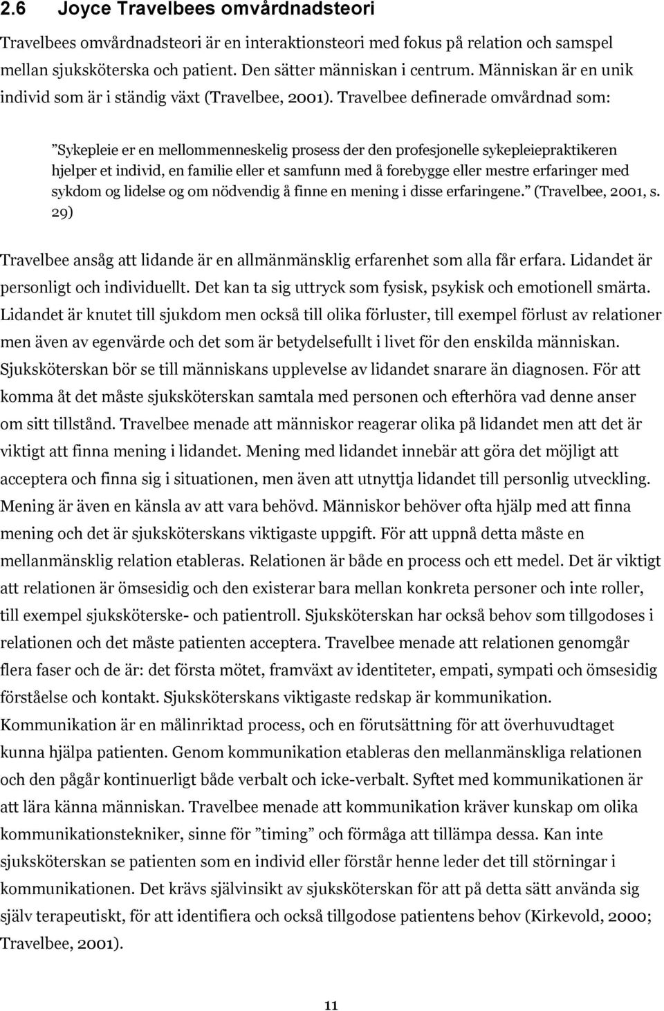 Travelbee definerade omvårdnad som: Sykepleie er en mellommenneskelig prosess der den profesjonelle sykepleiepraktikeren hjelper et individ, en familie eller et samfunn med å forebygge eller mestre