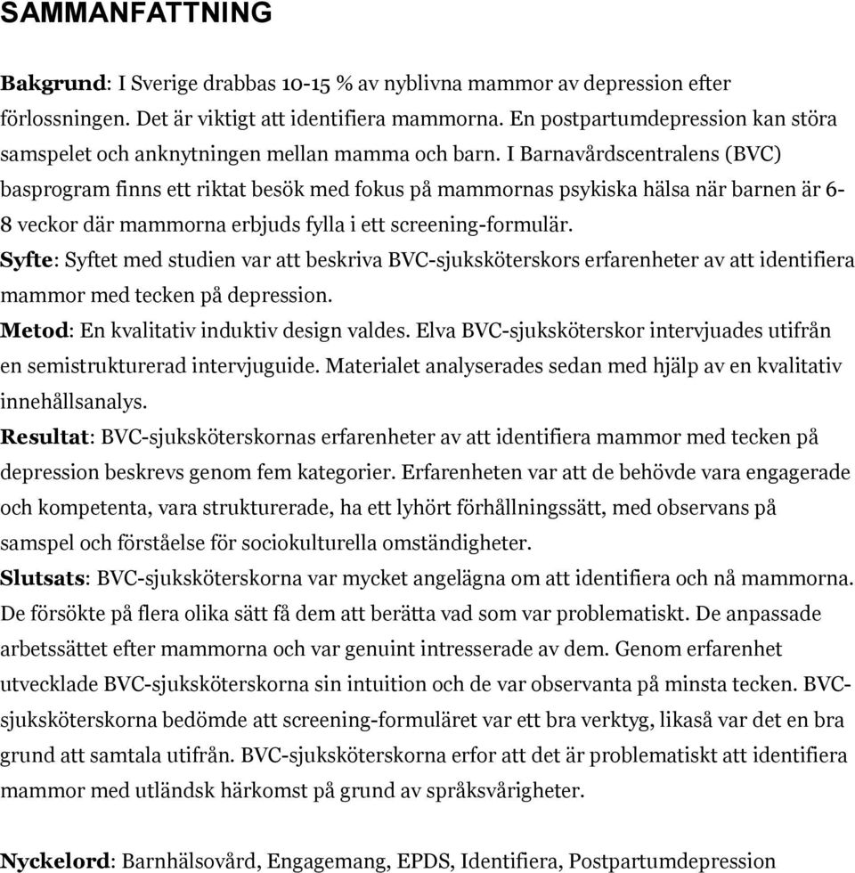 I Barnavårdscentralens (BVC) basprogram finns ett riktat besök med fokus på mammornas psykiska hälsa när barnen är 6-8 veckor där mammorna erbjuds fylla i ett screening-formulär.