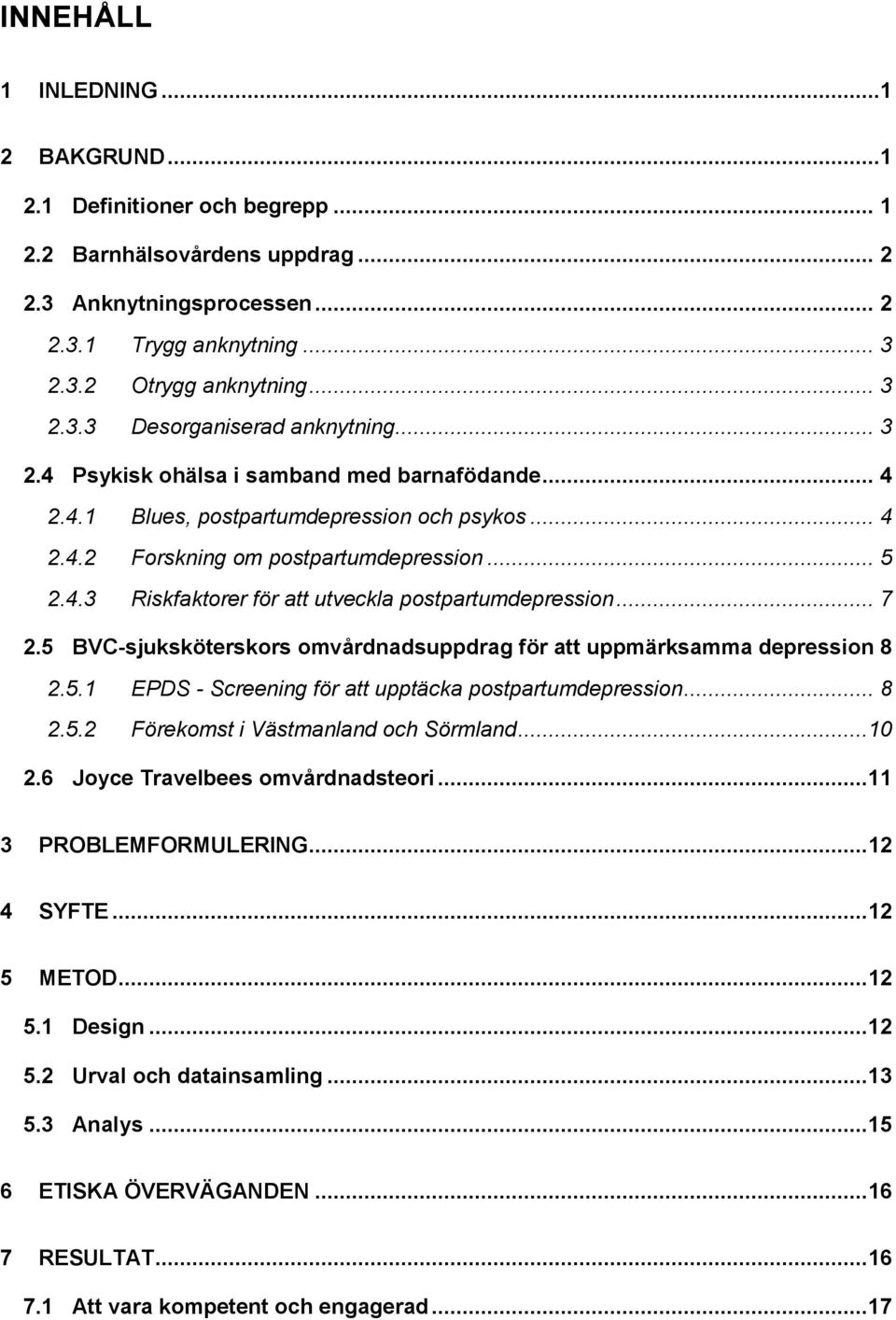 .. 7 2.5 BVC-sjuksköterskors omvårdnadsuppdrag för att uppmärksamma depression 8 2.5.1 EPDS - Screening för att upptäcka postpartumdepression... 8 2.5.2 Förekomst i Västmanland och Sörmland...10 2.