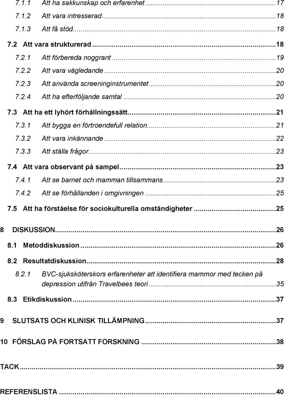 4 Att vara observant på sampel...23 7.4.1 Att se barnet och mamman tillsammans...23 7.4.2 Att se förhållanden i omgivningen...25 7.5 Att ha förståelse för sociokulturella omständigheter.