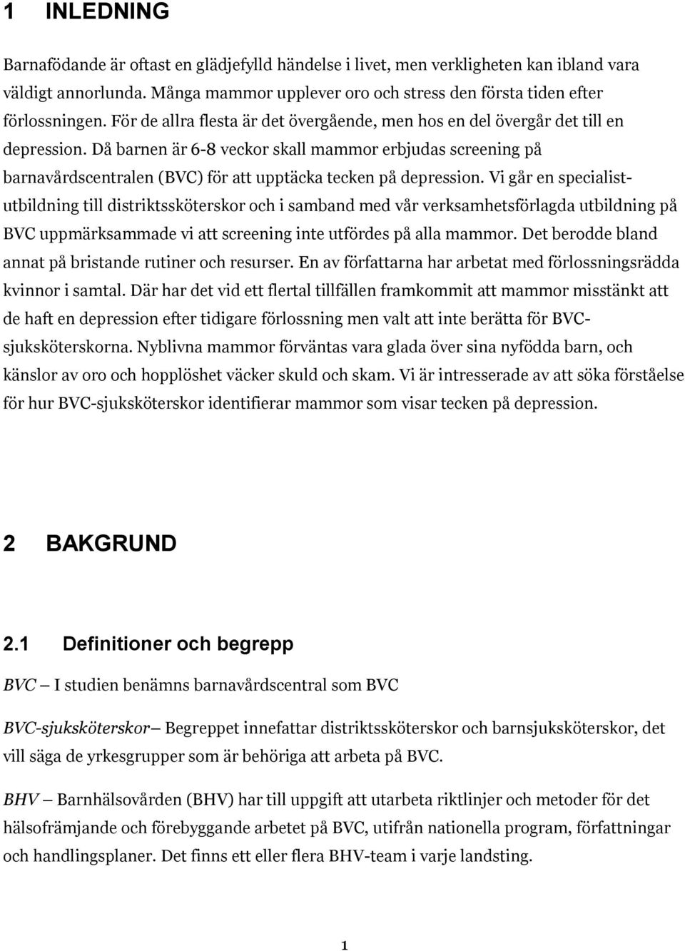 Då barnen är 6-8 veckor skall mammor erbjudas screening på barnavårdscentralen (BVC) för att upptäcka tecken på depression.