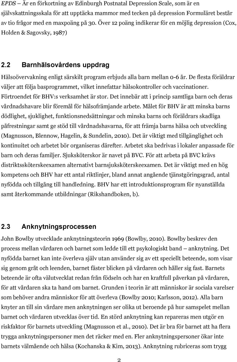 De flesta föräldrar väljer att följa basprogrammet, vilket innefattar hälsokontroller och vaccinationer. Förtroendet för BHV:s verksamhet är stor.