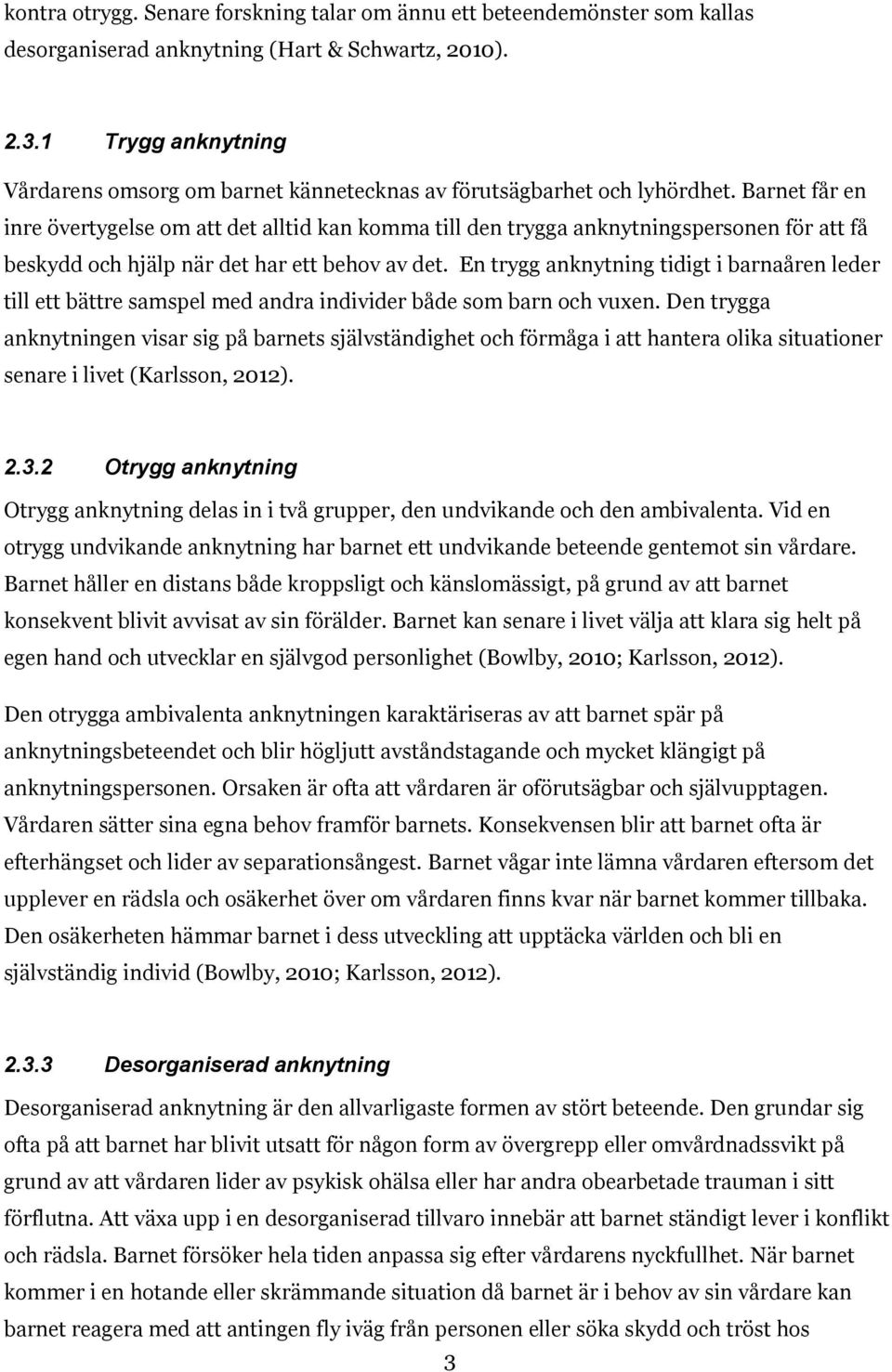 Barnet får en inre övertygelse om att det alltid kan komma till den trygga anknytningspersonen för att få beskydd och hjälp när det har ett behov av det.
