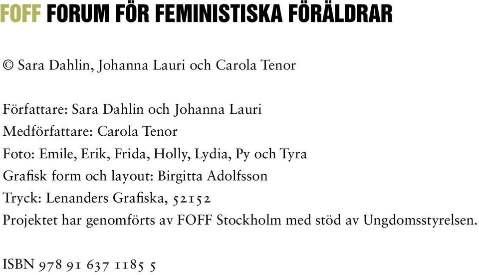 Tyra Grafisk form och layout: Birgitta Adolfsson Tryck: Lenanders Grafiska, 52152