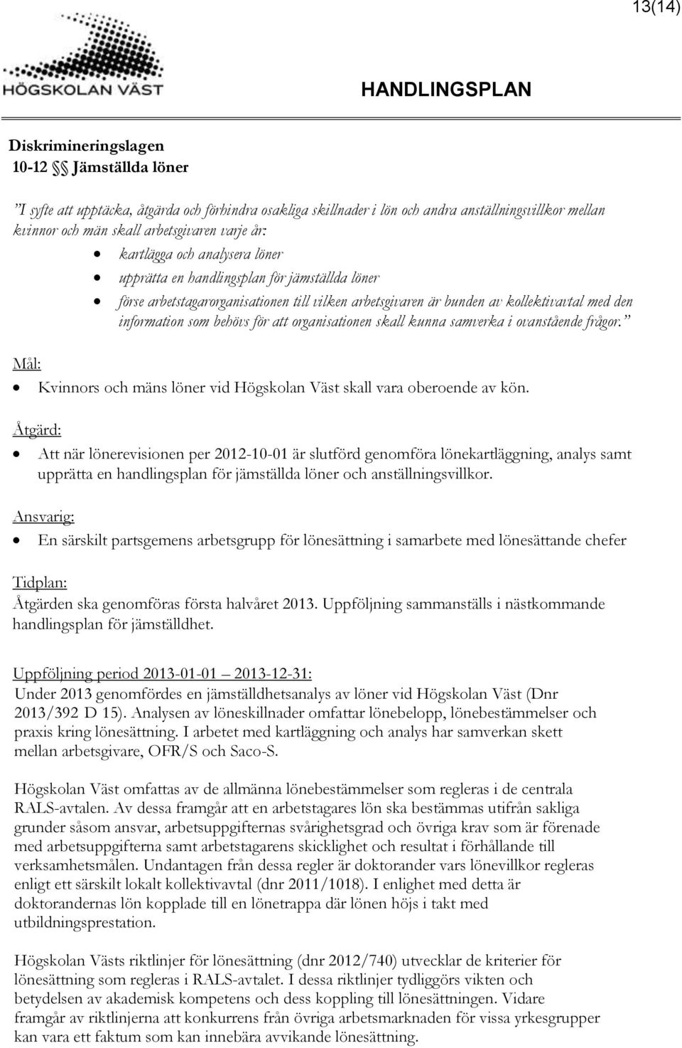 organisationen skall kunna samverka i ovanstående frågor. Mål: Kvinnors och mäns löner vid Högskolan Väst skall vara oberoende av kön.