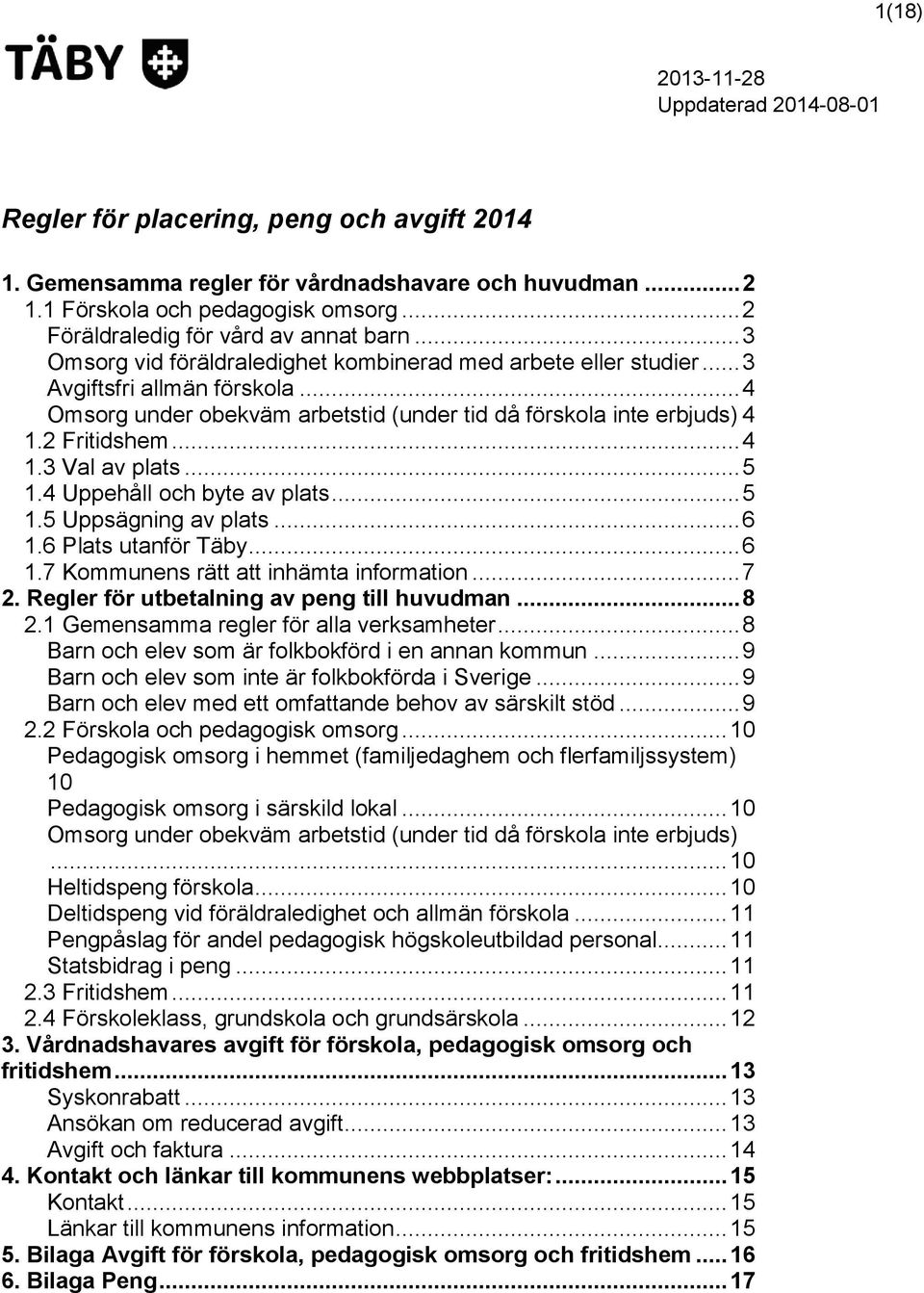 .. 5 1.4 Uppehåll och byte av plats... 5 1.5 Uppsägning av plats... 6 1.6 Plats utanför Täby... 6 1.7 Kommunens rätt att inhämta information... 7 2. Regler för utbetalning av peng till huvudman... 8 2.