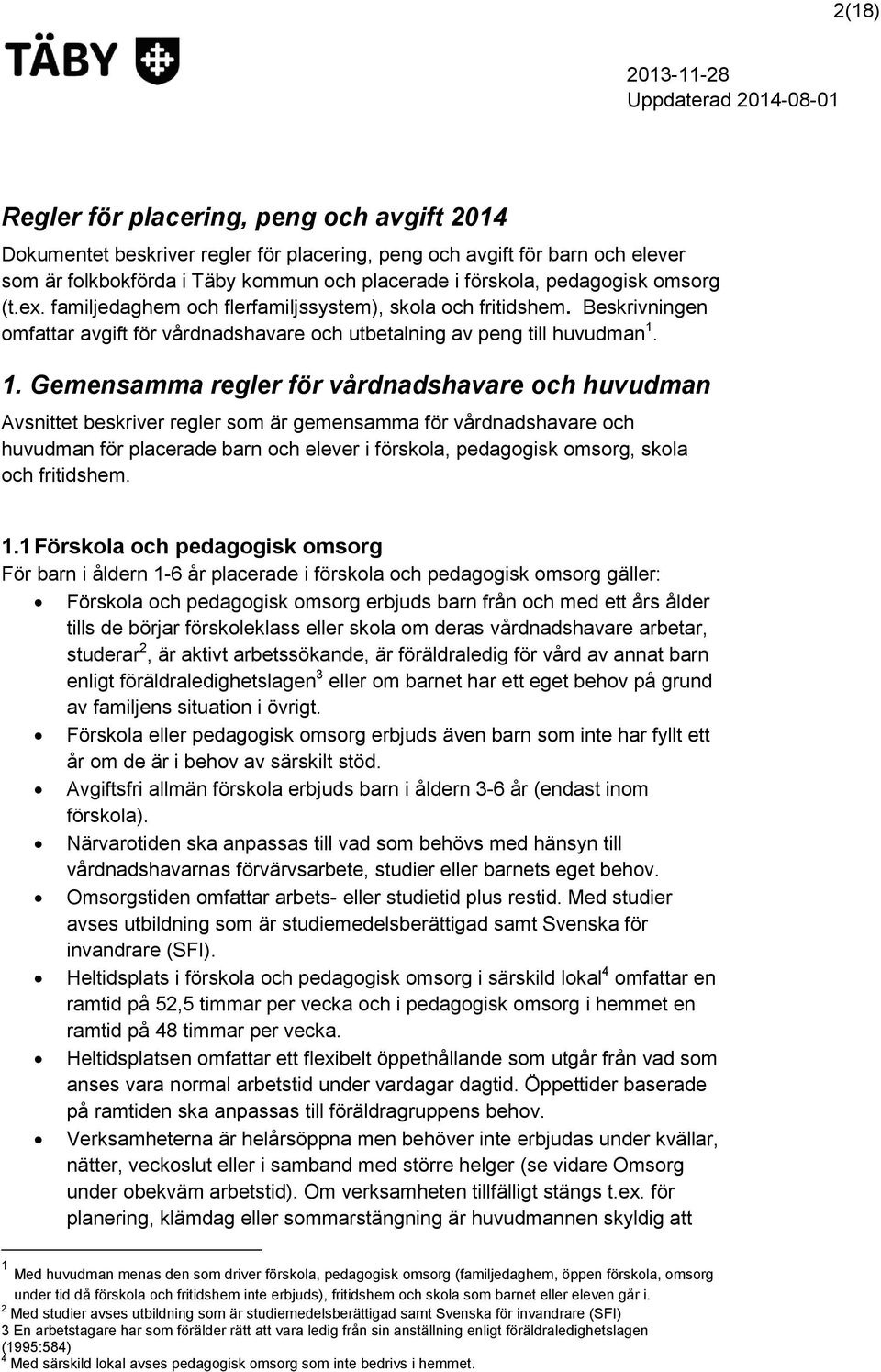 1. Gemensamma regler för vårdnadshavare och huvudman Avsnittet beskriver regler som är gemensamma för vårdnadshavare och huvudman för placerade barn och elever i förskola, pedagogisk omsorg, skola