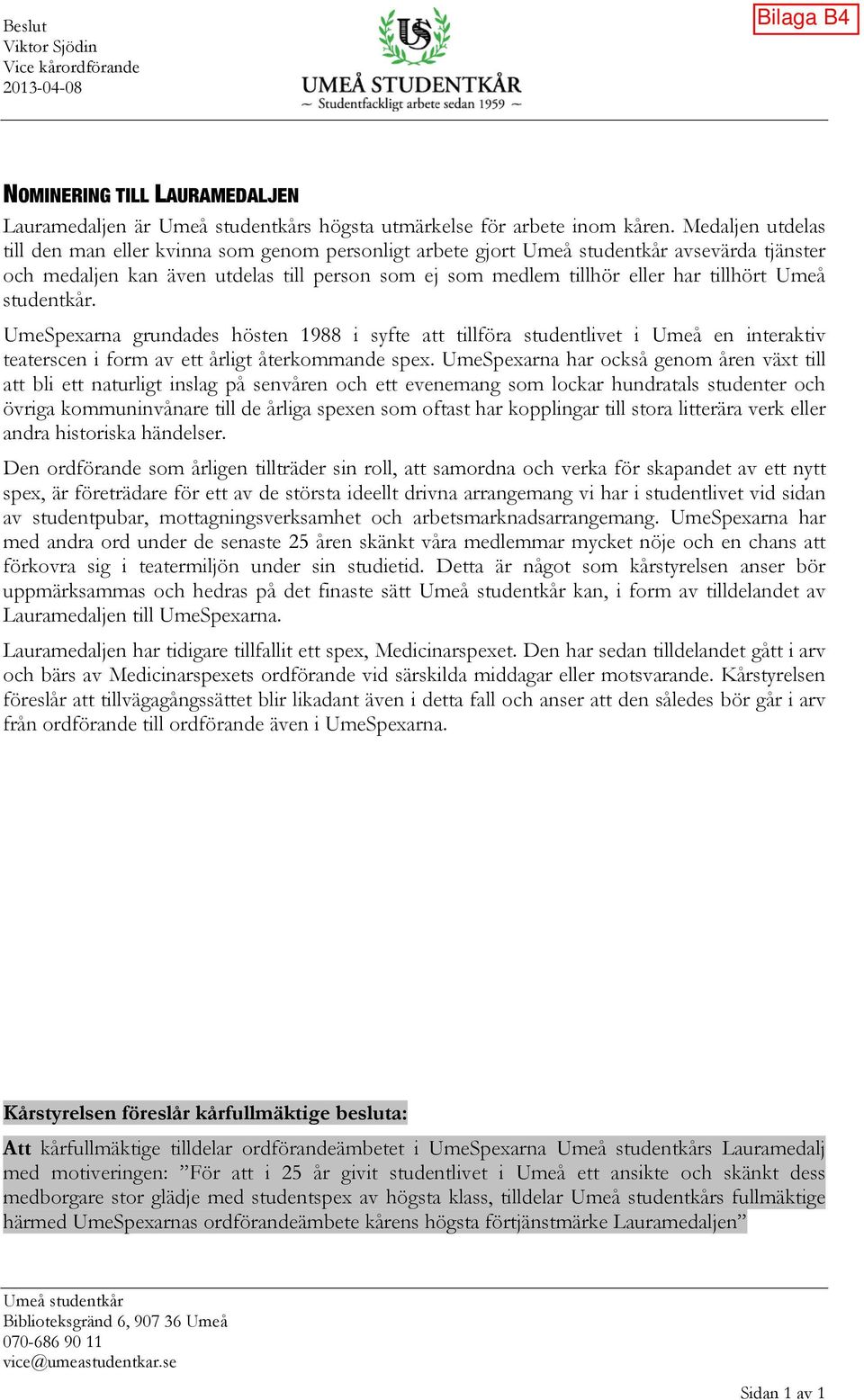 UmeSpexarna grundades hösten 1988 i syfte att tillföra studentlivet i Umeå en interaktiv teaterscen i form av ett årligt återkommande spex.