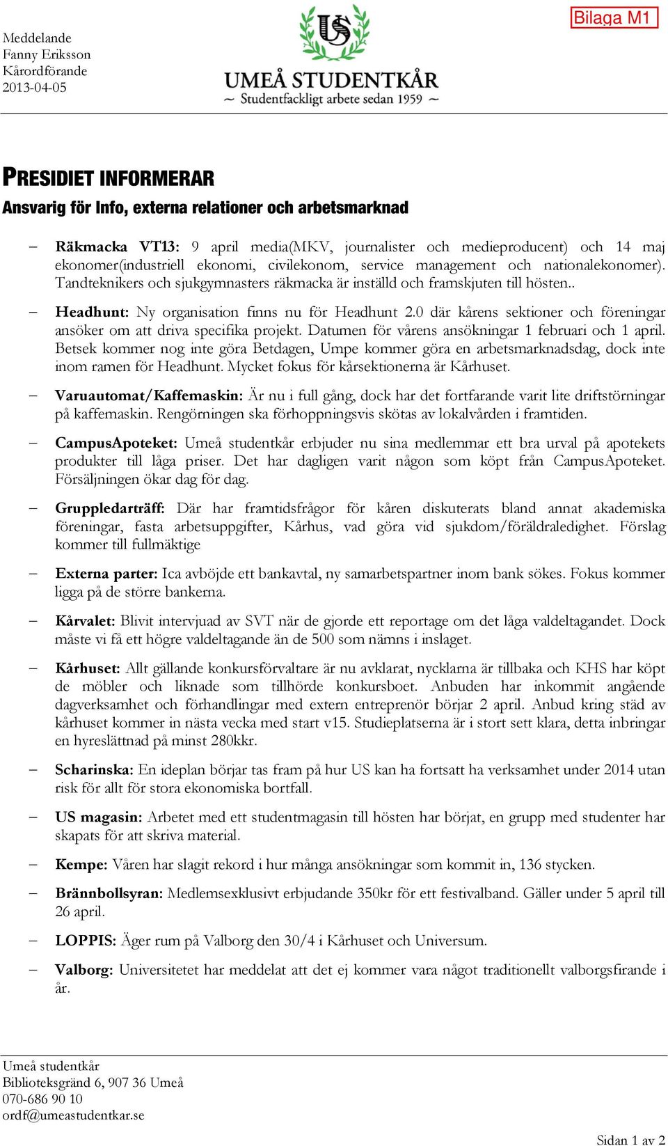 . Headhunt: Ny organisation finns nu för Headhunt 2.0 där kårens sektioner och föreningar ansöker om att driva specifika projekt. Datumen för vårens ansökningar 1 februari och 1 april.