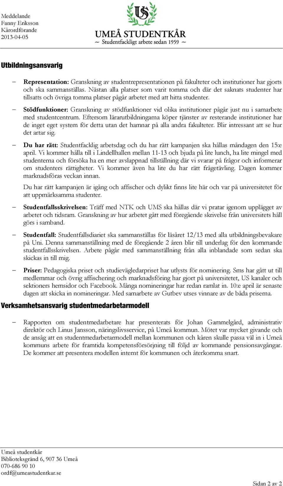 Stödfunktioner: Granskning av stödfunktioner vid olika institutioner pågår just nu i samarbete med studentcentrum.