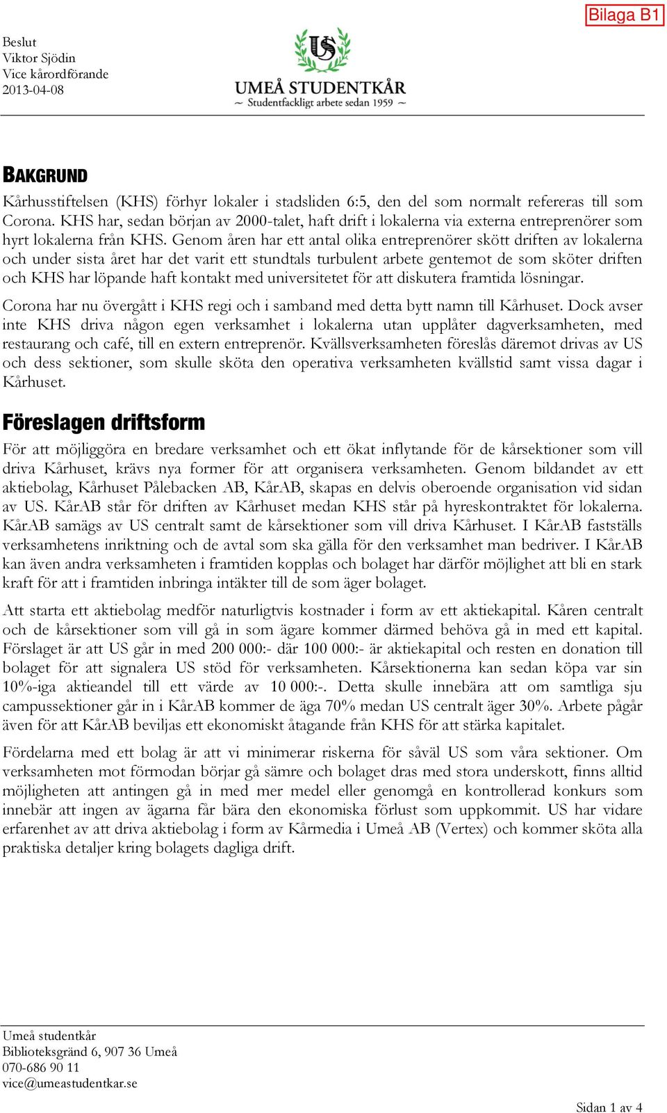 Genom åren har ett antal olika entreprenörer skött driften av lokalerna och under sista året har det varit ett stundtals turbulent arbete gentemot de som sköter driften och KHS har löpande haft