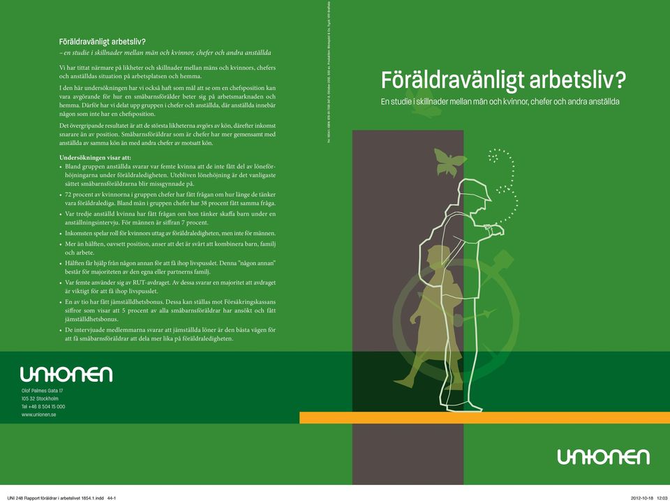 och hemma. I den här undersökningen har vi också haft som mål att se om en chefs position kan vara avgörande för hur en småbarnsförälder beter sig på arbetsmarknaden och hemma.