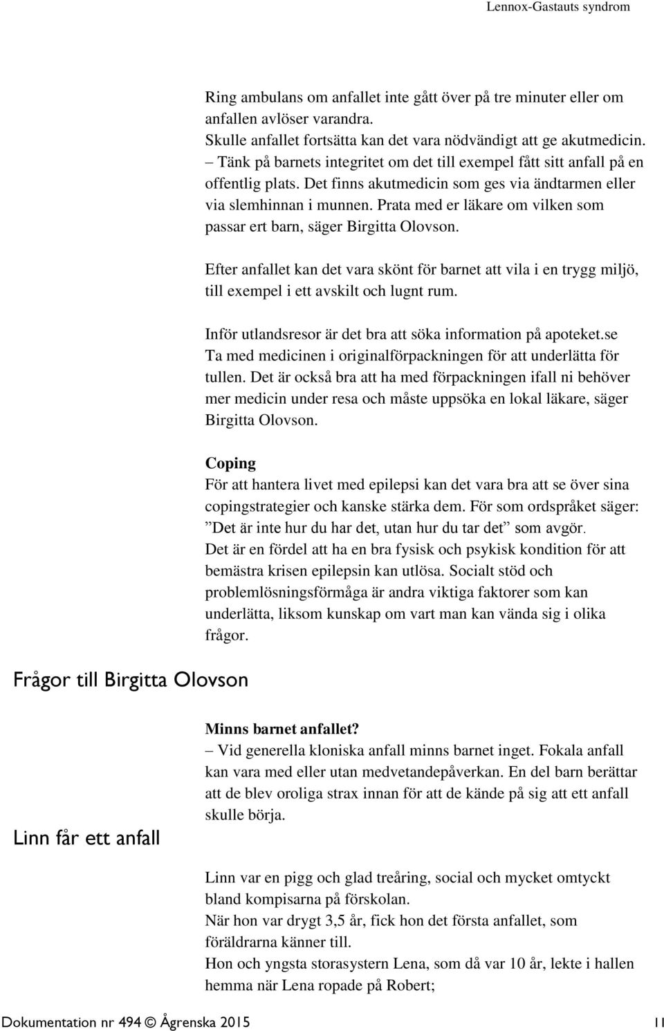 Prata med er läkare om vilken som passar ert barn, säger Birgitta Olovson. Efter anfallet kan det vara skönt för barnet att vila i en trygg miljö, till exempel i ett avskilt och lugnt rum.