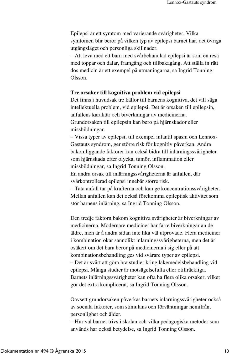Att ställa in rätt dos medicin är ett exempel på utmaningarna, sa Ingrid Tonning Olsson.