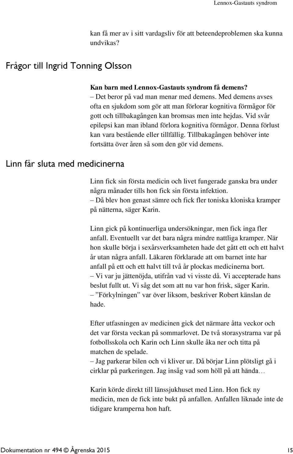 Vid svår epilepsi kan man ibland förlora kognitiva förmågor. Denna förlust kan vara bestående eller tillfällig. Tillbakagången behöver inte fortsätta över åren så som den gör vid demens.