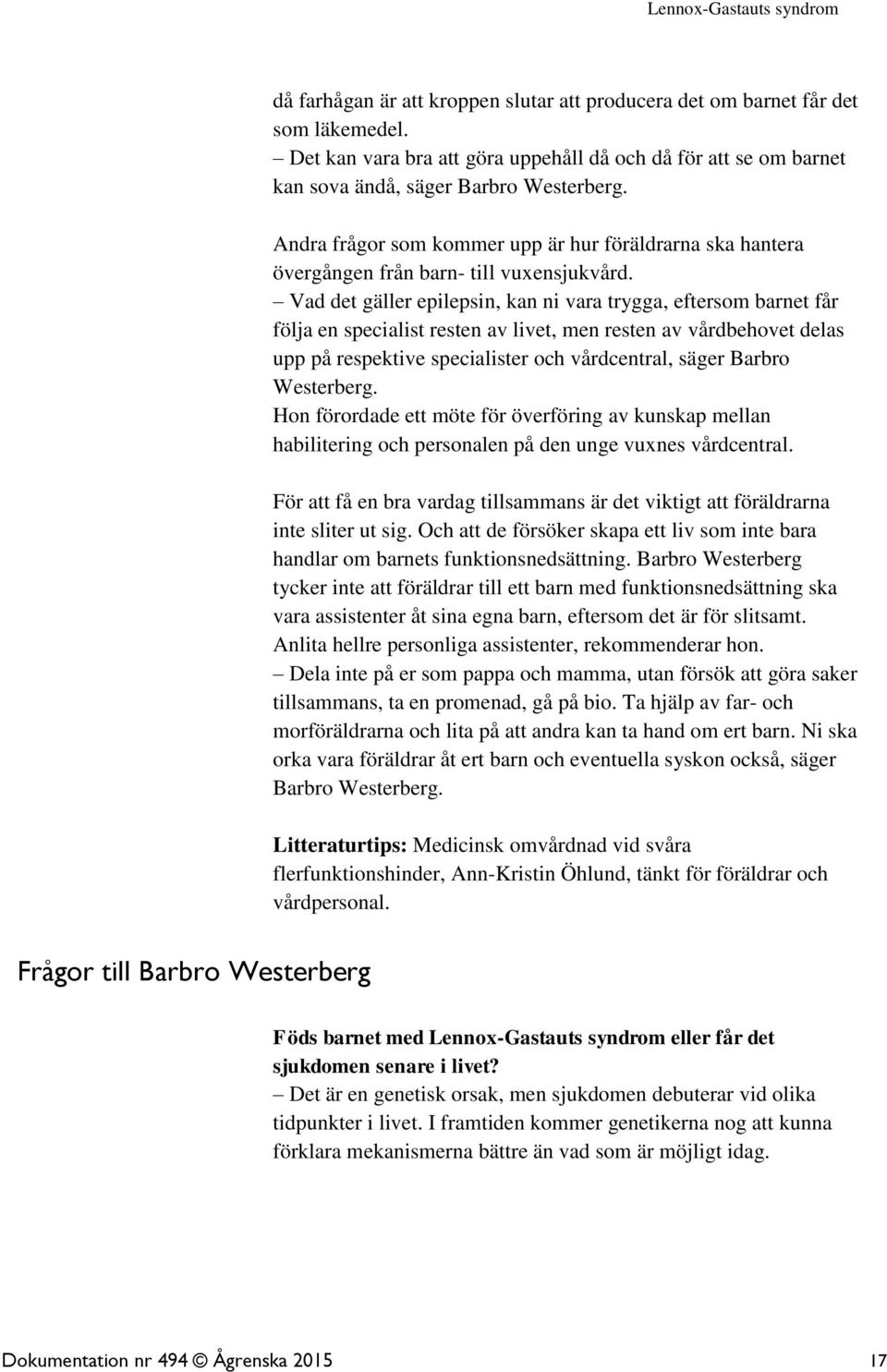 Vad det gäller epilepsin, kan ni vara trygga, eftersom barnet får följa en specialist resten av livet, men resten av vårdbehovet delas upp på respektive specialister och vårdcentral, säger Barbro
