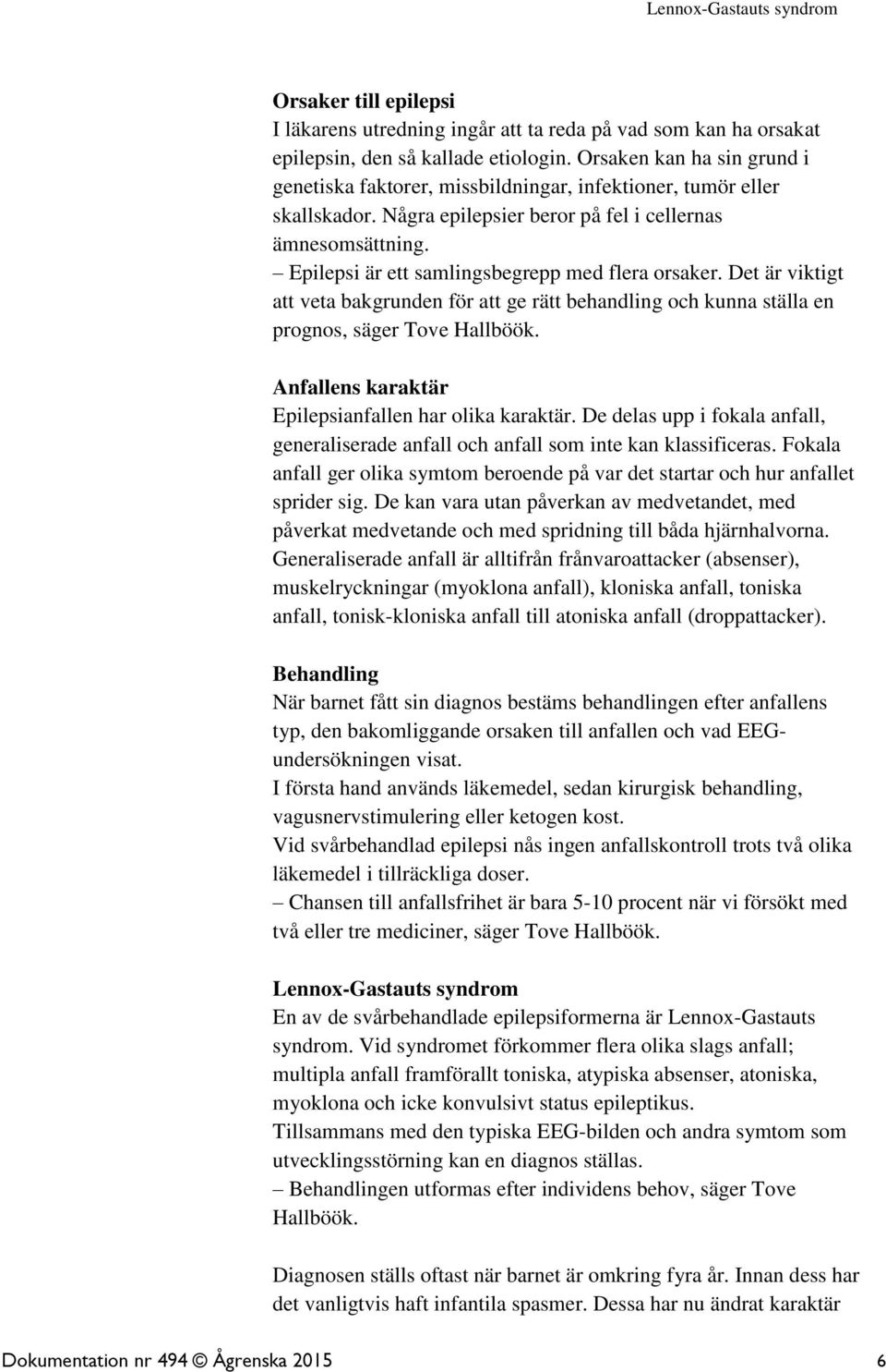 Epilepsi är ett samlingsbegrepp med flera orsaker. Det är viktigt att veta bakgrunden för att ge rätt behandling och kunna ställa en prognos, säger Tove Hallböök.