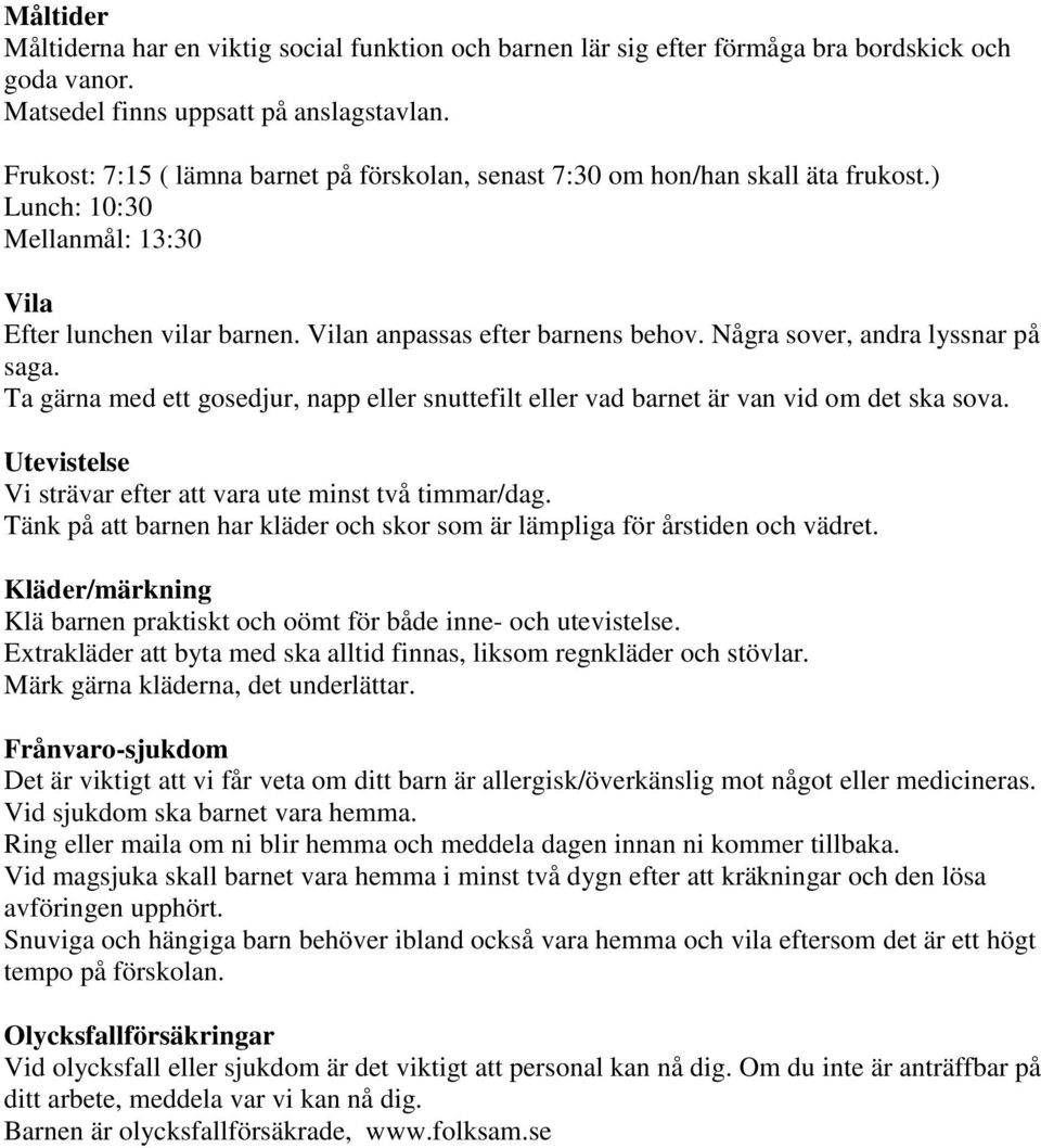 Några sover, andra lyssnar på saga. Ta gärna med ett gosedjur, napp eller snuttefilt eller vad barnet är van vid om det ska sova. Utevistelse Vi strävar efter att vara ute minst två timmar/dag.