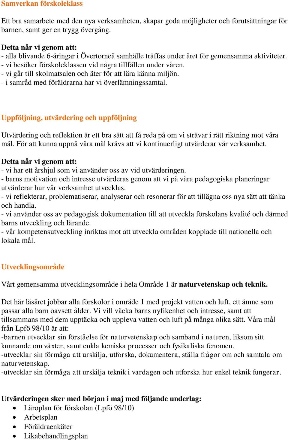 - vi går till skolmatsalen och äter för att lära känna miljön. - i samråd med föräldrarna har vi överlämningssamtal.