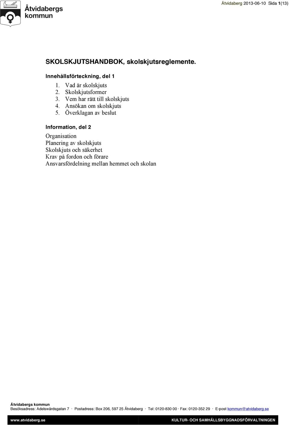 Vem har rätt till skolskjuts 4. Ansökan om skolskjuts 5.