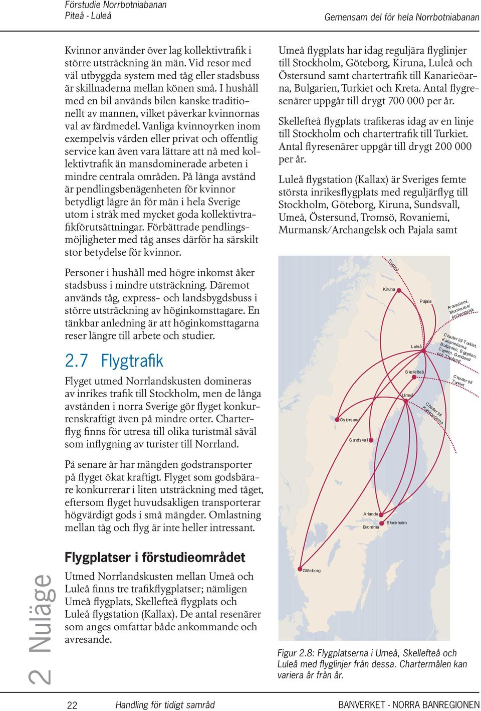 Vliga kvinnoyrken inom exempelvis vården eller privat och offentlig service k även vara lättare att nå med kollektivtrafik än msdominerade arbeten i mindre centrala områden.