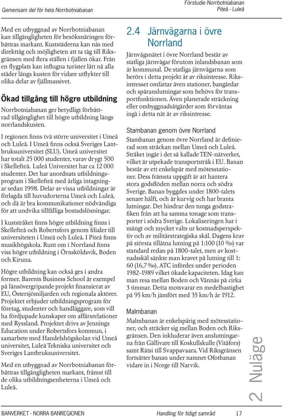 Ökad tillgång till högre utbildning Norrbotniab ger betydligt förbättrad tillgänglighet till högre utbildning längs norrldskusten. I regionen finns två större universitet i Umeå och.
