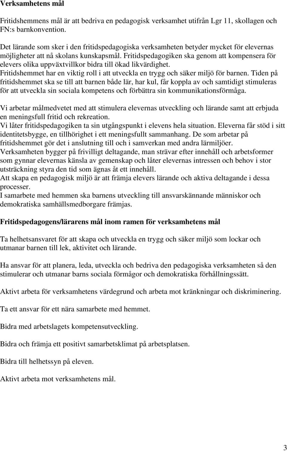 Fritidspedagogiken ska genom att kompensera för elevers olika uppväxtvillkor bidra till ökad likvärdighet. Fritidshemmet har en viktig roll i att utveckla en trygg och säker miljö för barnen.