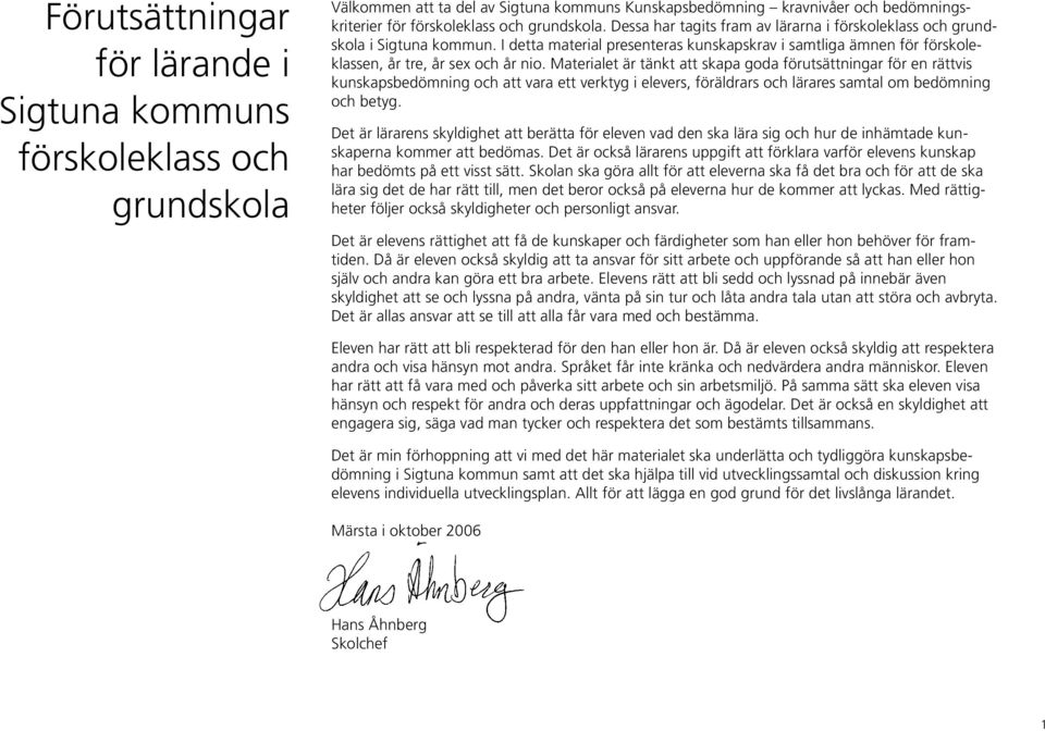 Materialet är tänkt att skapa goda förutsättningar för en rättvis kunskapsbedömning och att vara ett verktyg i elevers, föräldrars och lärares samtal om bedömning och betyg.