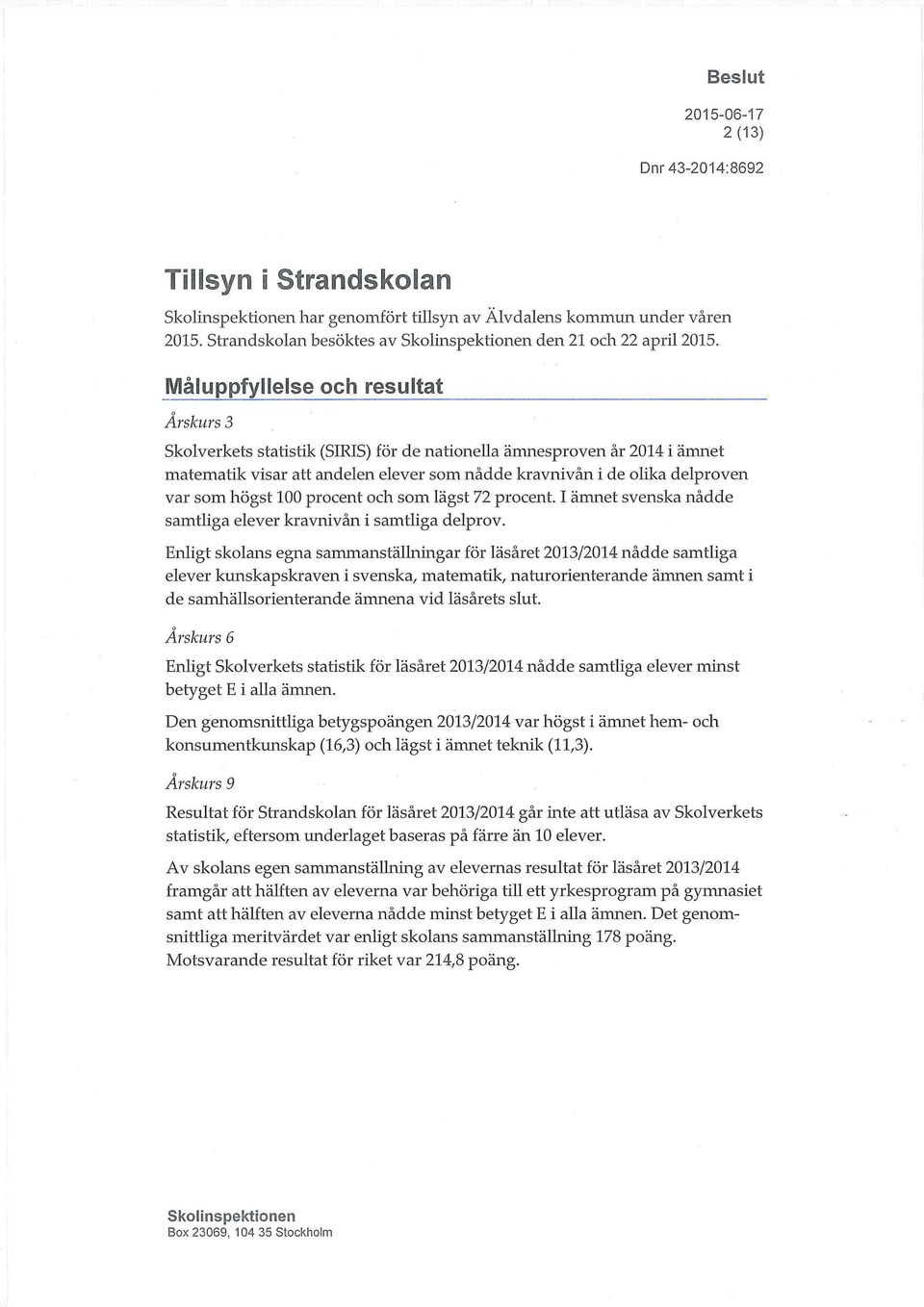 högst 100 procent och som lägst 72 procent. I ämnet svenska nådde samtliga elever kravnivån i samtliga delprov.