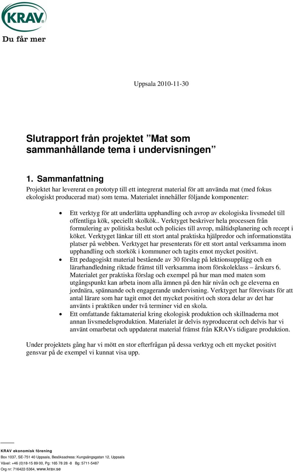 Materialet innehåller följande komponenter: Ett verktyg för att underlätta upphandling och avrop av ekologiska livsmedel till offentliga kök, speciellt skolkök.