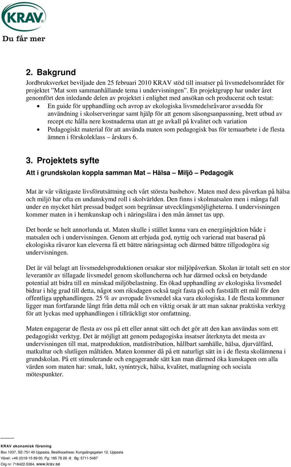 för användning i skolserveringar samt hjälp för att genom säsongsanpassning, brett utbud av recept etc hålla nere kostnaderna utan att ge avkall på kvalitet och variation Pedagogiskt material för att