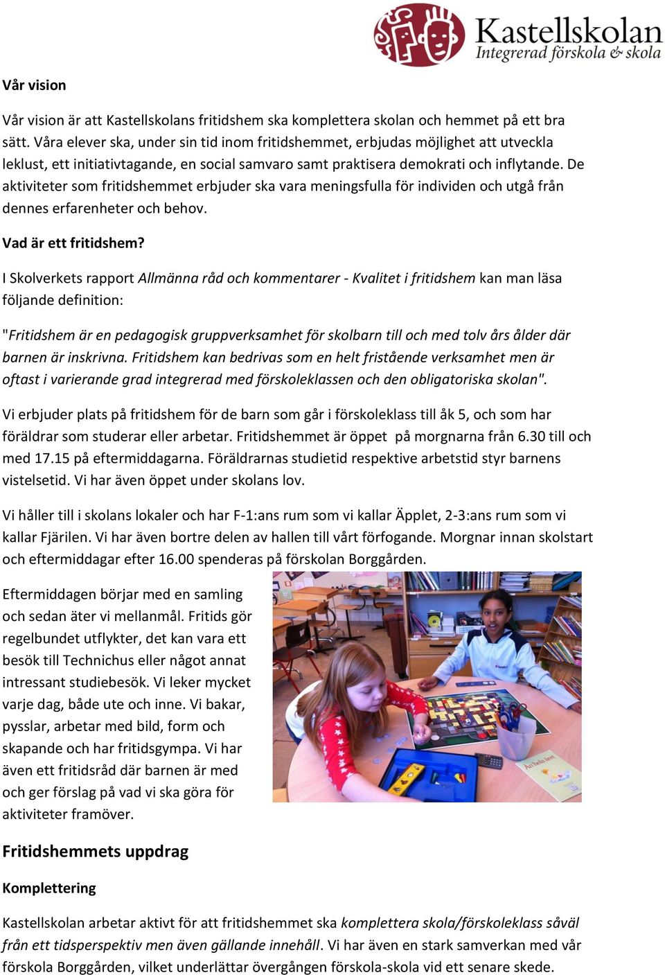 De aktiviteter som fritidshemmet erbjuder ska vara meningsfulla för individen och utgå från dennes erfarenheter och behov. Vad är ett fritidshem?