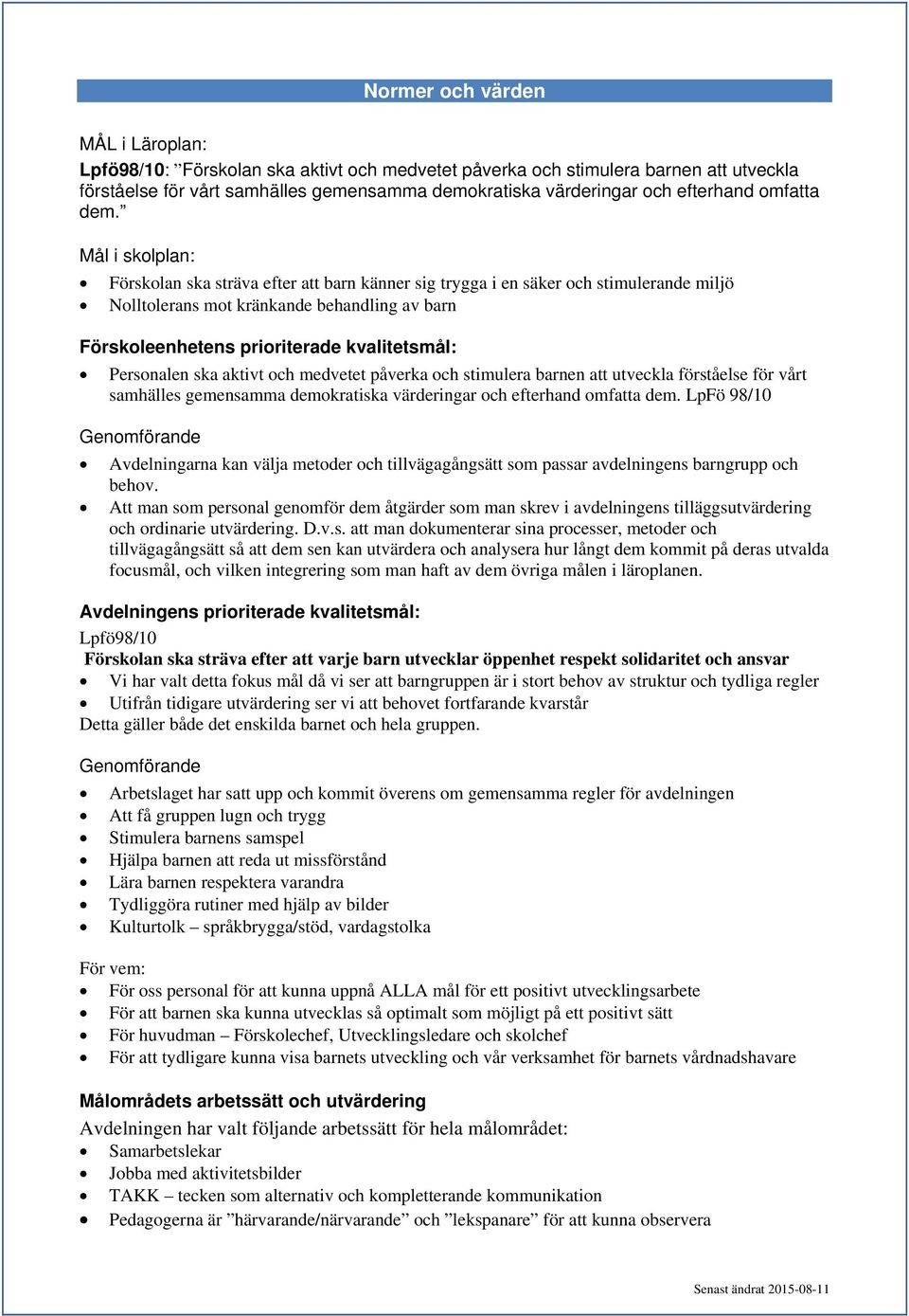 Mål i skolplan: Förskolan ska sträva efter att barn känner sig trygga i en säker och stimulerande miljö Nolltolerans mot kränkande behandling av barn Förskoleenhetens prioriterade kvalitetsmål: