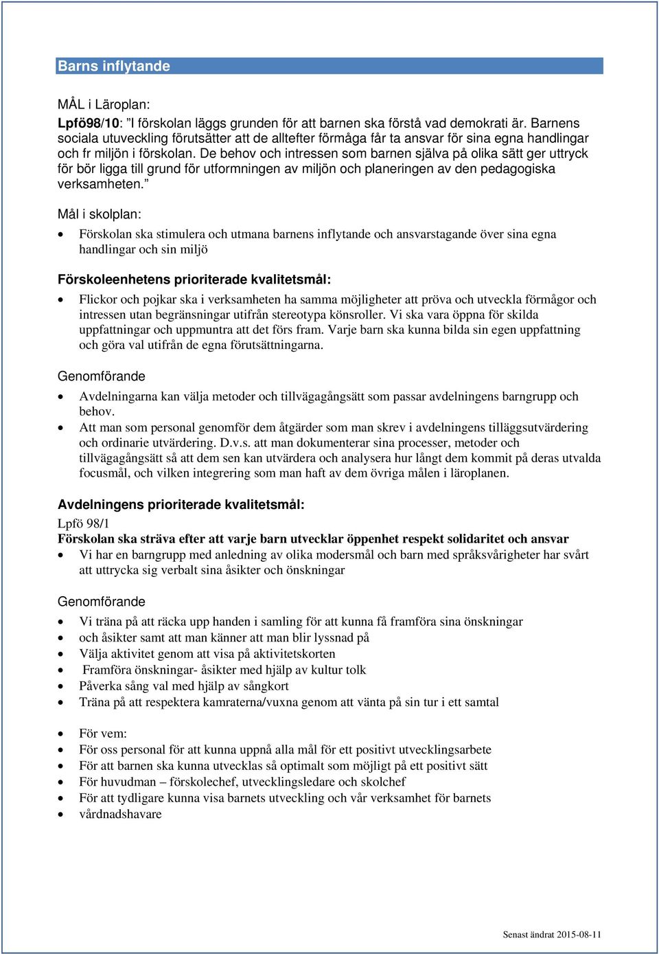 De behov och intressen som barnen själva på olika sätt ger uttryck för bör ligga till grund för utformningen av miljön och planeringen av den pedagogiska verksamheten.