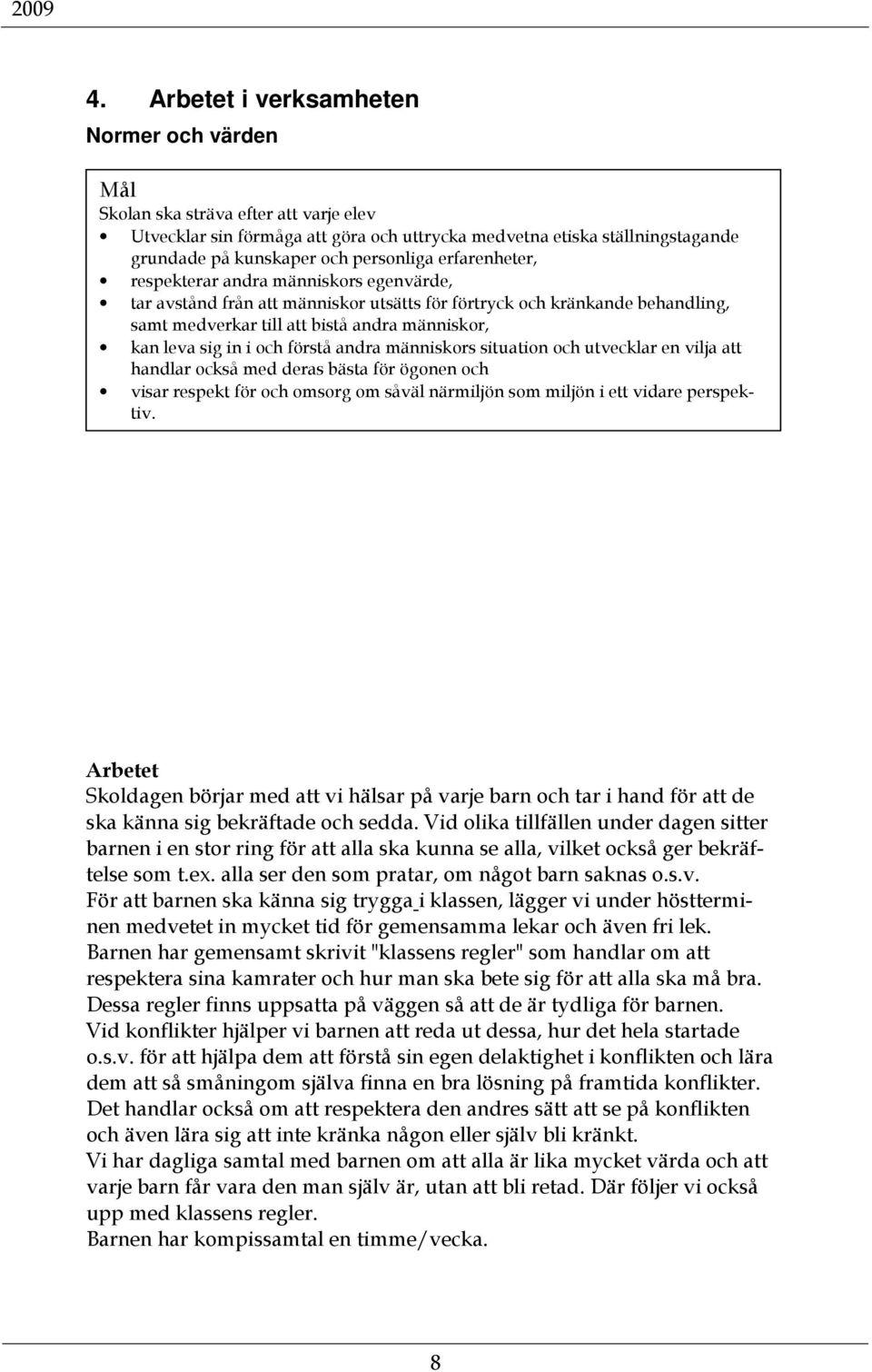 sig in i och förstå andra människors situation och utvecklar en vilja att handlar också med deras bästa för ögonen och visar respekt för och omsorg om såväl närmiljön som miljön i ett vidare