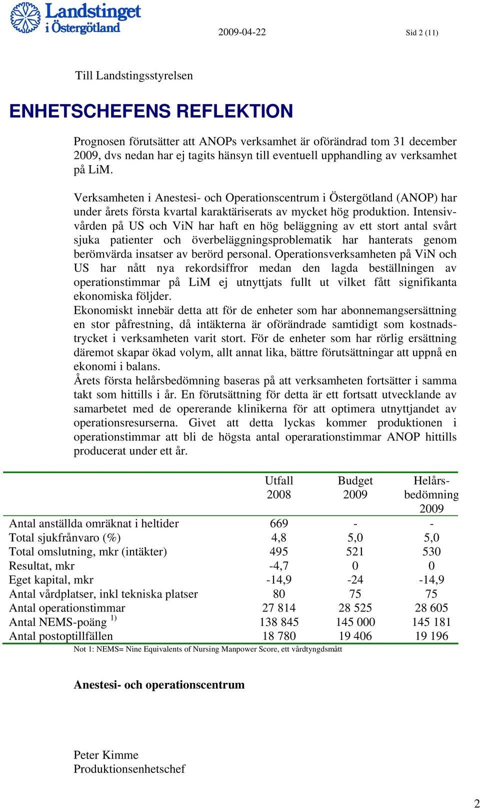 Intensivvården på US och ViN har haft en hög beläggning av ett stort antal svårt sjuka patienter och överbeläggningsproblematik har hanterats genom berömvärda insatser av berörd personal.