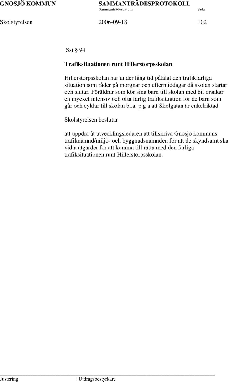 Föräldrar som kör sina barn till skolan med bil orsakar en mycket intensiv och ofta farlig trafiksituation för de barn som går och cyklar till skolan bl.a. p g a att Skolgatan är enkelriktad.