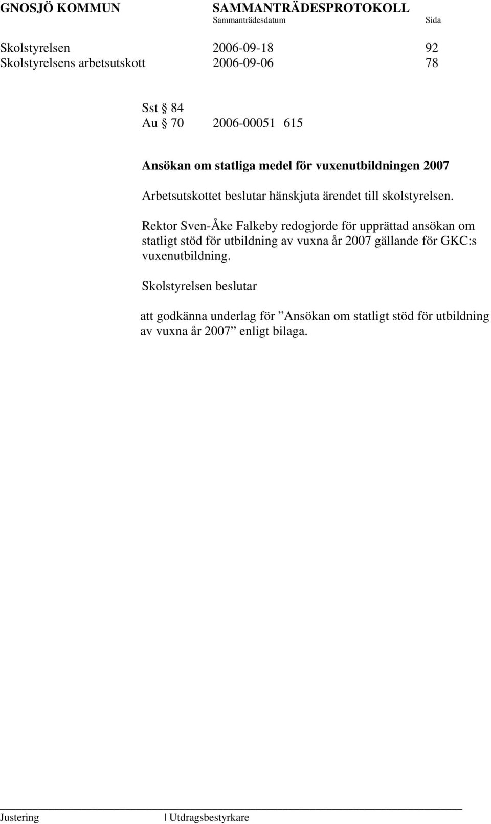 Rektor Sven-Åke Falkeby redogjorde för upprättad ansökan om statligt stöd för utbildning av vuxna år 2007