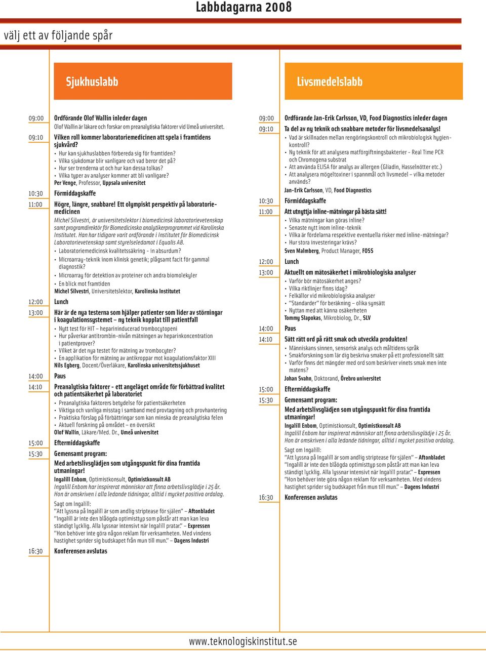 Hur ser trenderna ut och hur kan dessa tolkas? Vilka typer av analyser kommer att bli vanligare? Per Venge, Professor, Uppsala universitet 11:00 Högre, längre, snabbare!