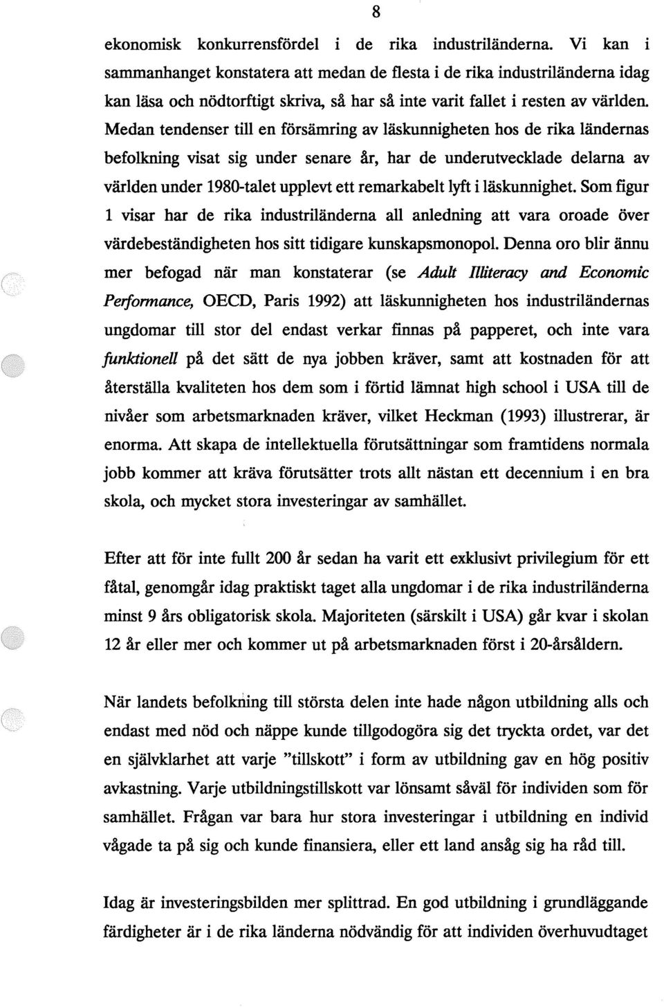 Medan tendenser till en försämring av läskunnigheten hos de rika ländernas befolkning visat sig under senare år, har de underutvecklade delarna av världen under 1980-talet upplevt ett remarkabelt