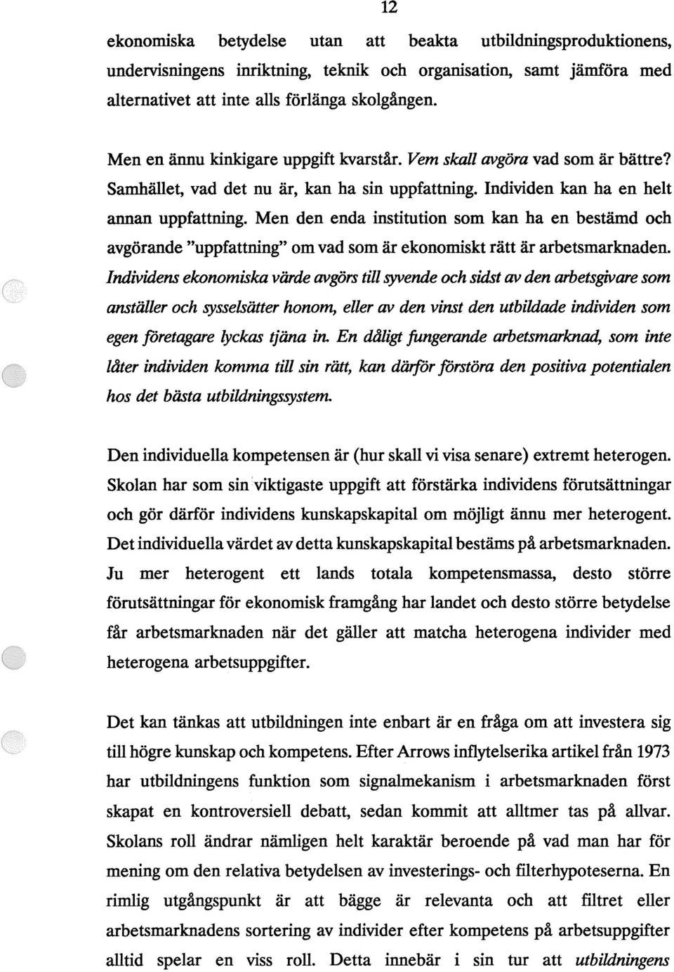 Men den enda institution som kan ha en bestämd och avgörande "uppfattning" om vad som är ekonomiskt rätt är arbetsmarknaden.