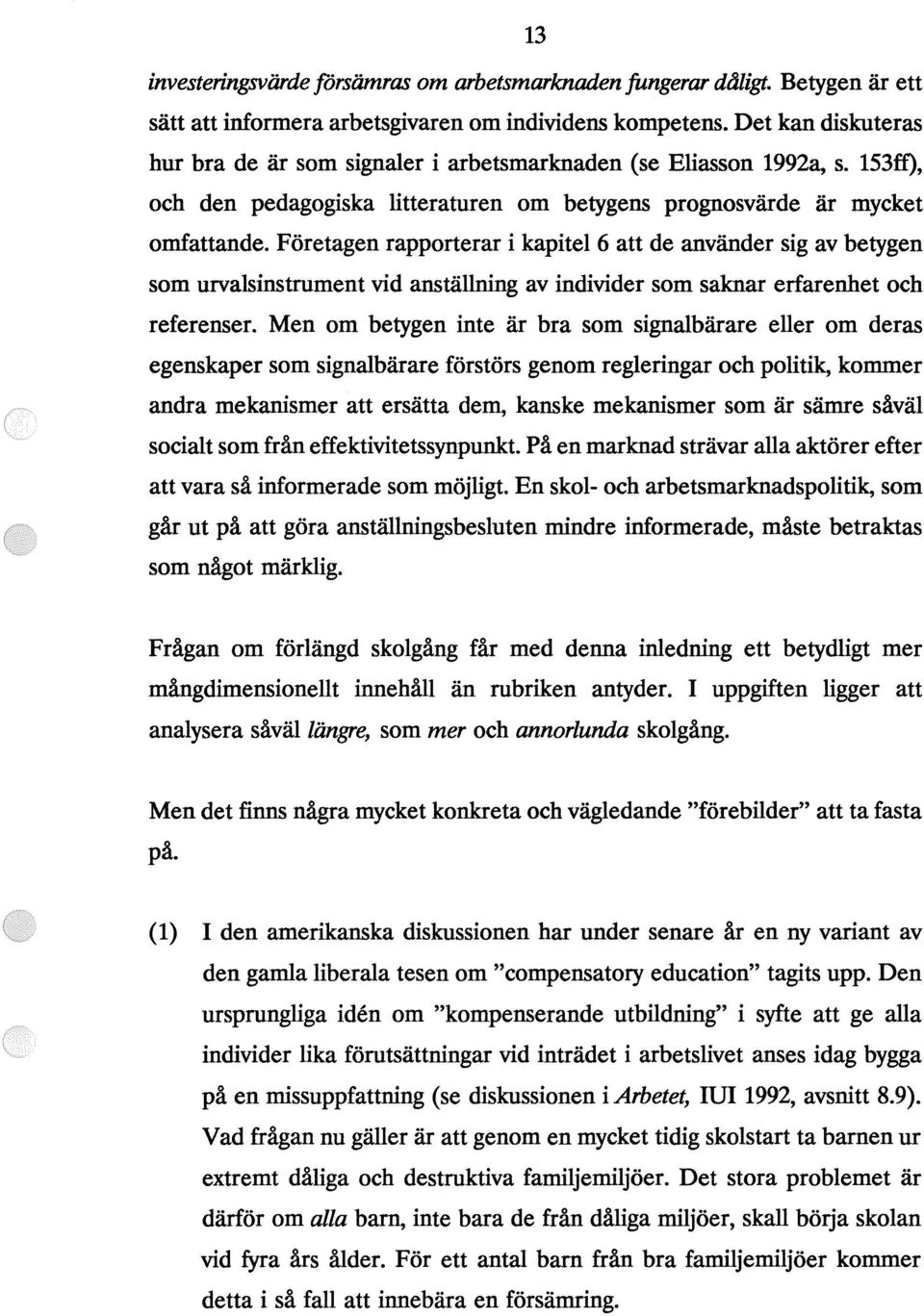 Företagen rapporterar i kapitel 6 att de använder sig av betygen som urvalsinstrument vid anställning av individer som saknar erfarenhet och referenser.