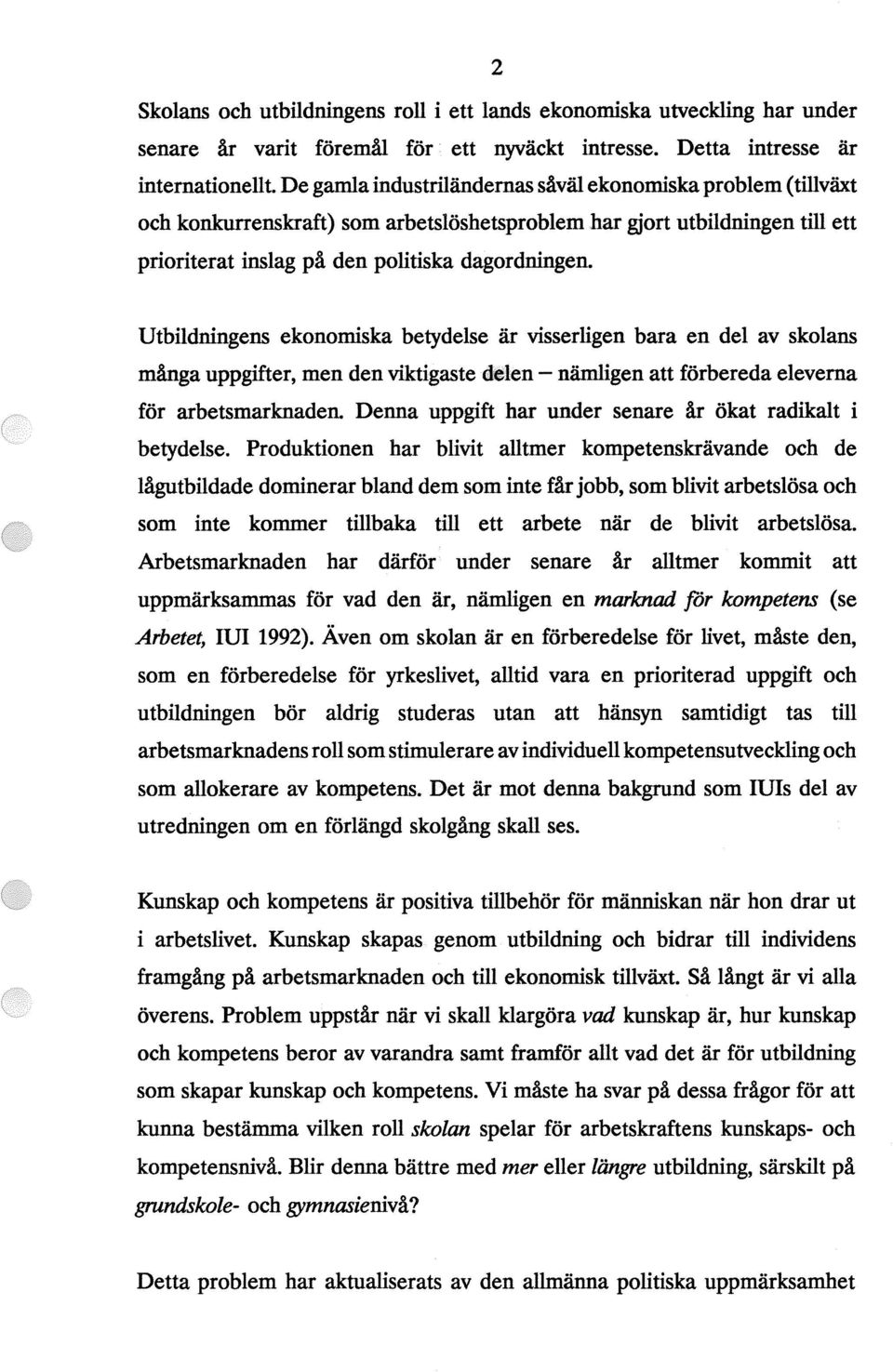 Utbildningens ekonomiska betydelse är visserligen bara en del av skolans många uppgifter, men den viktigaste delen - nämligen att förbereda eleverna för arbetsmarknaden.